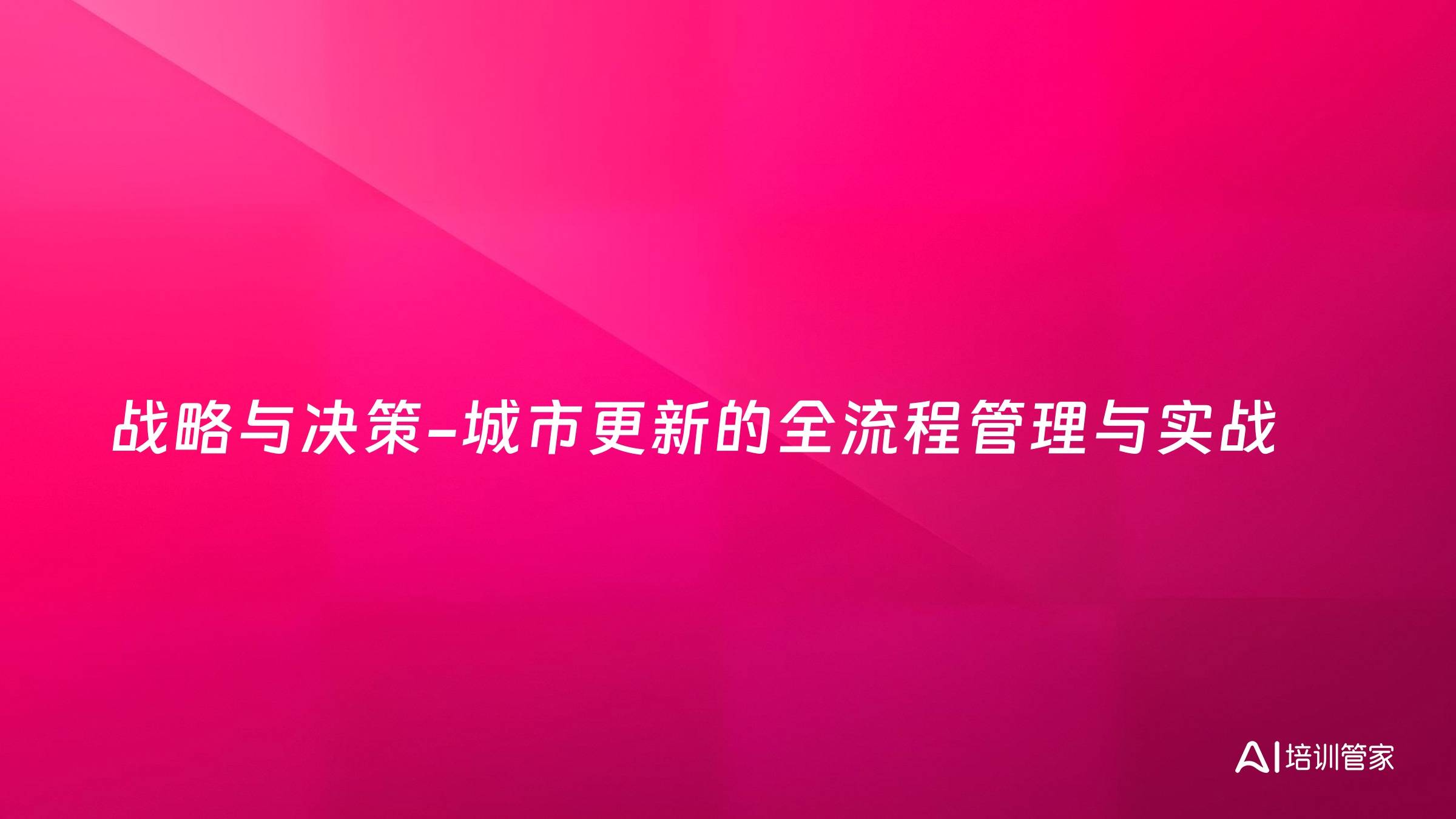 战略与决策-城市更新的全流程管理与实战