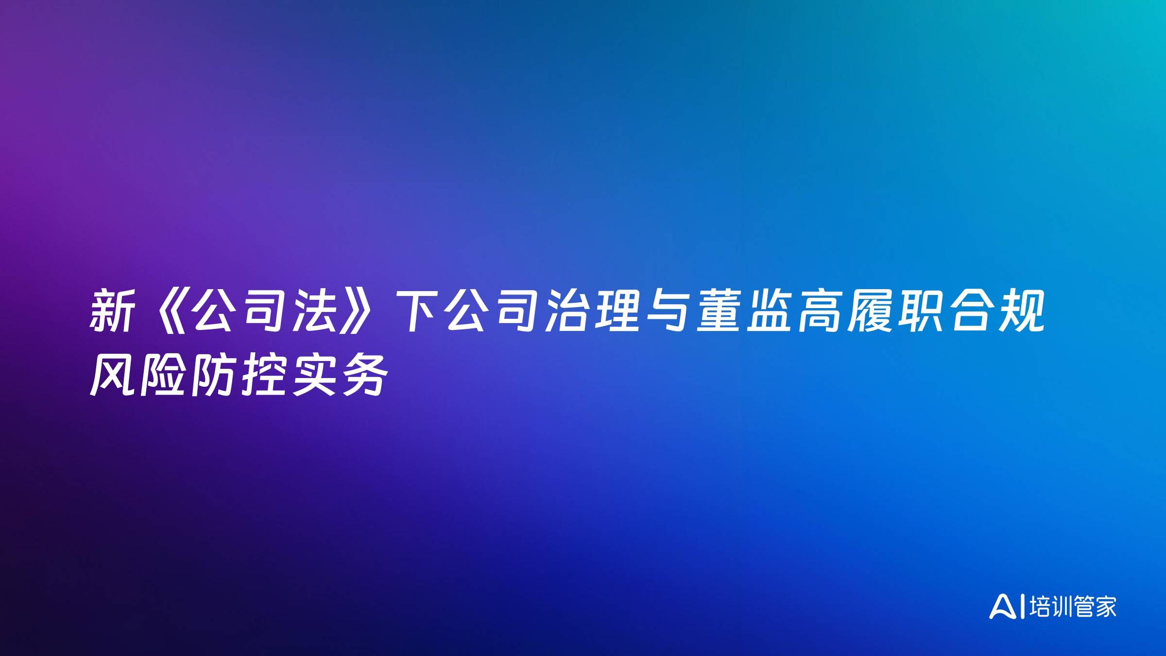 新《公司法》下公司治理与董监高履职合规风险防控实务