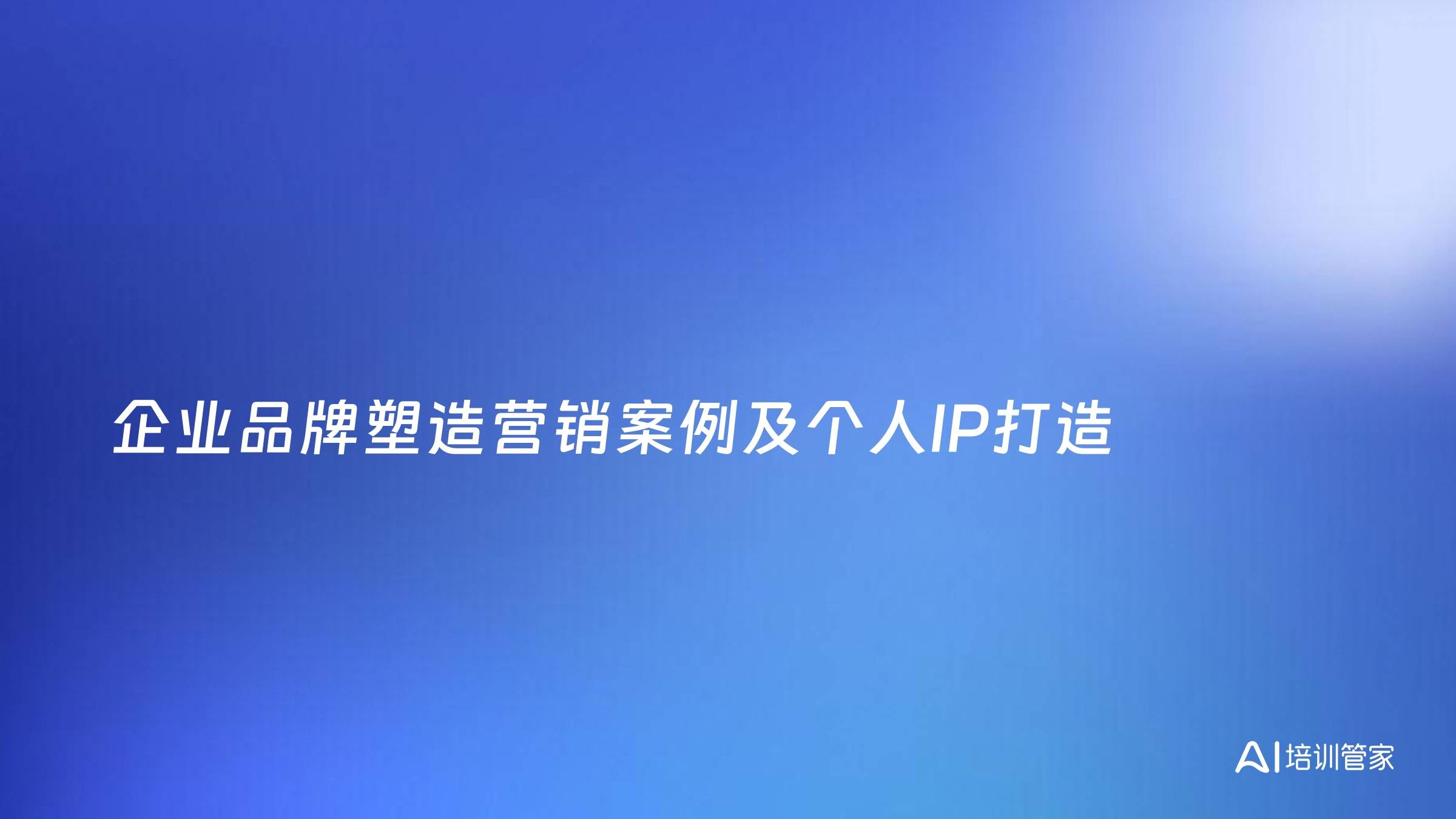 企业品牌塑造营销案例及个人IP打造