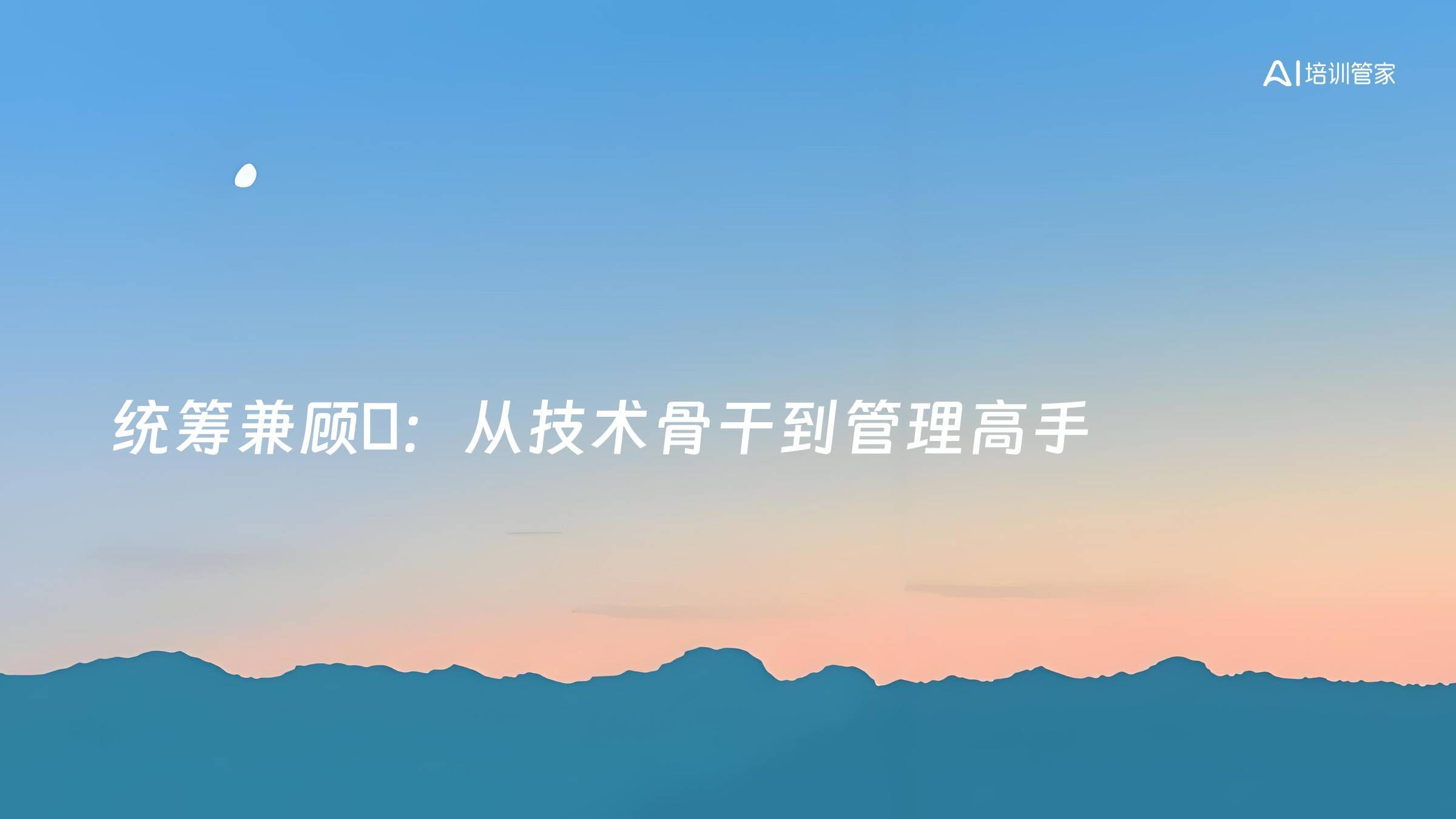 统筹兼顾​：从技术骨干到管理高手