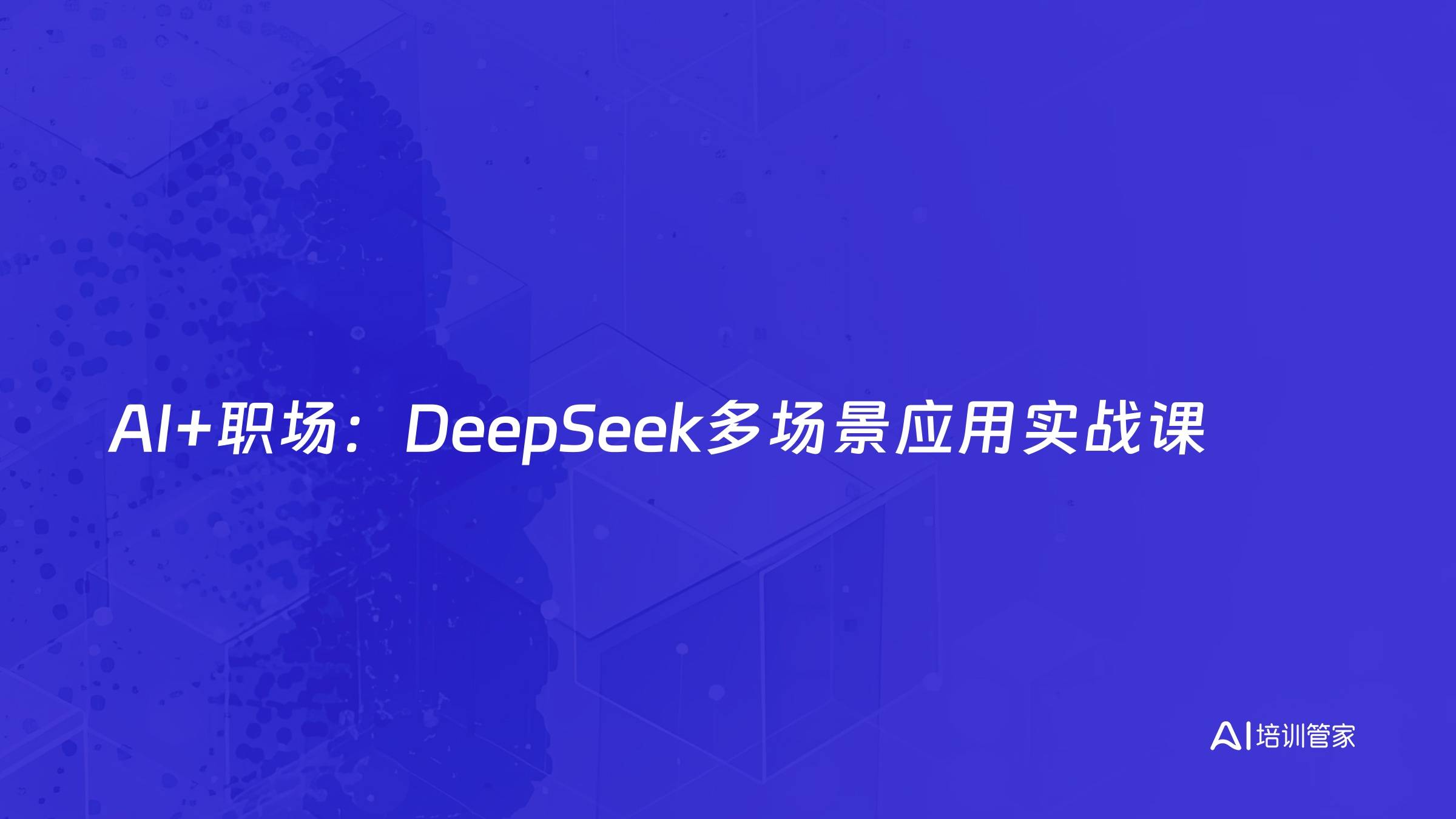 AI+职场：DeepSeek多场景应用实战课