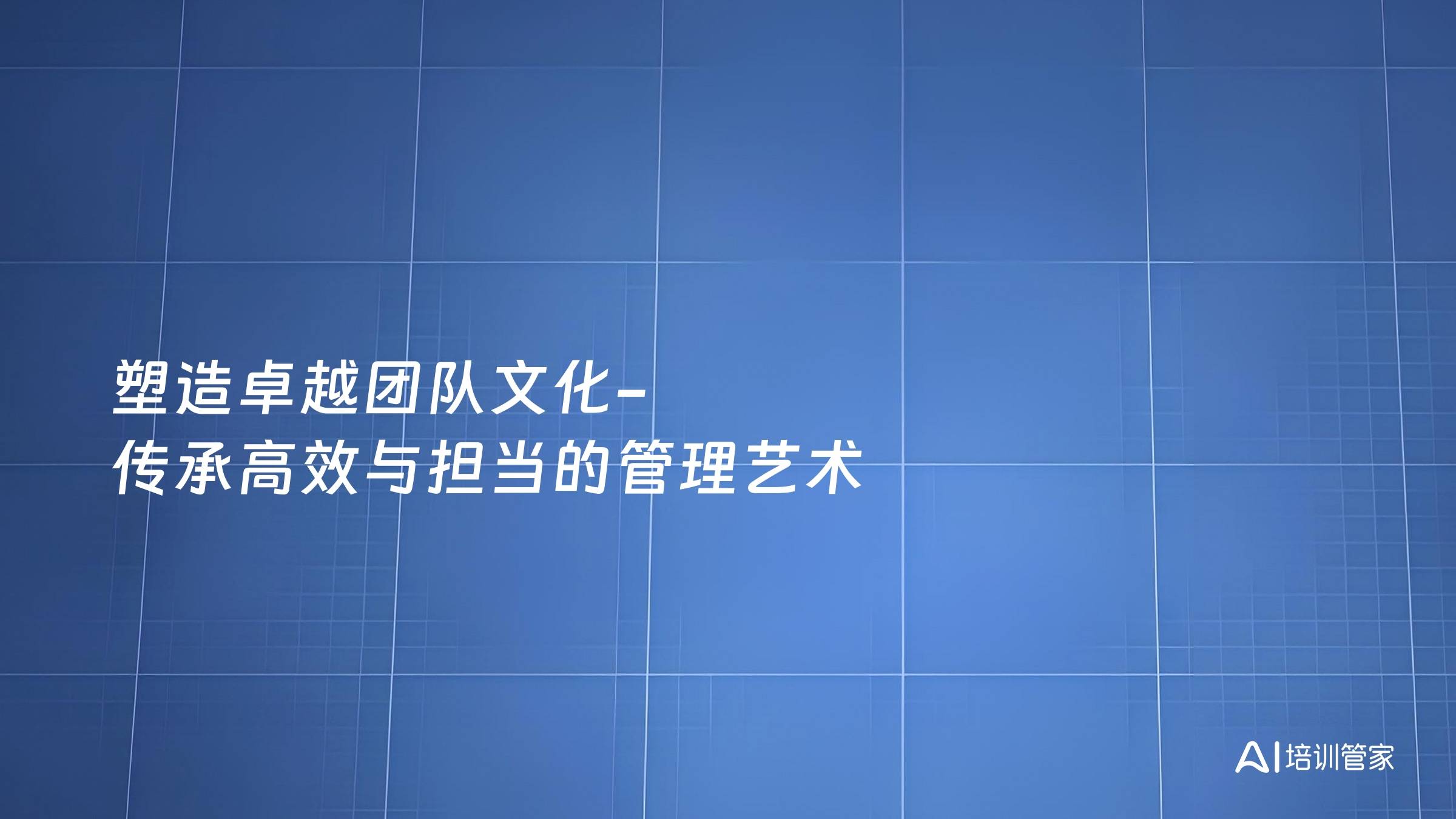 塑造卓越团队文化-传承高效与担当的管理艺术