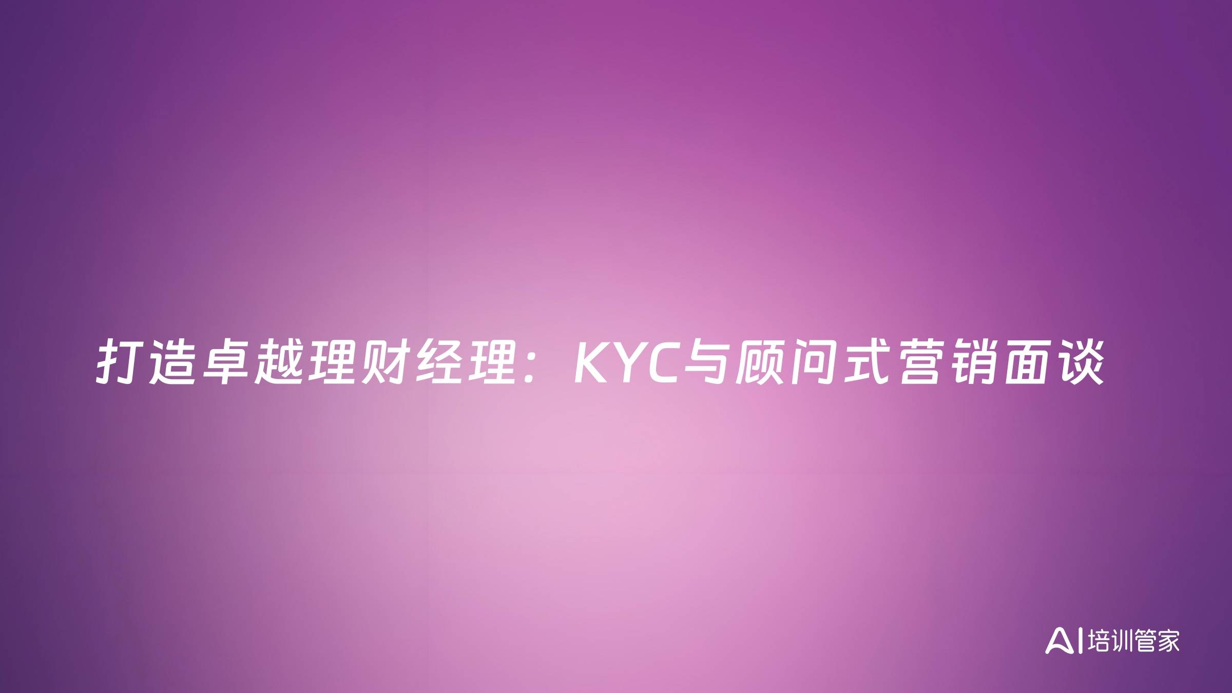 打造卓越理财经理：KYC与顾问式营销面谈