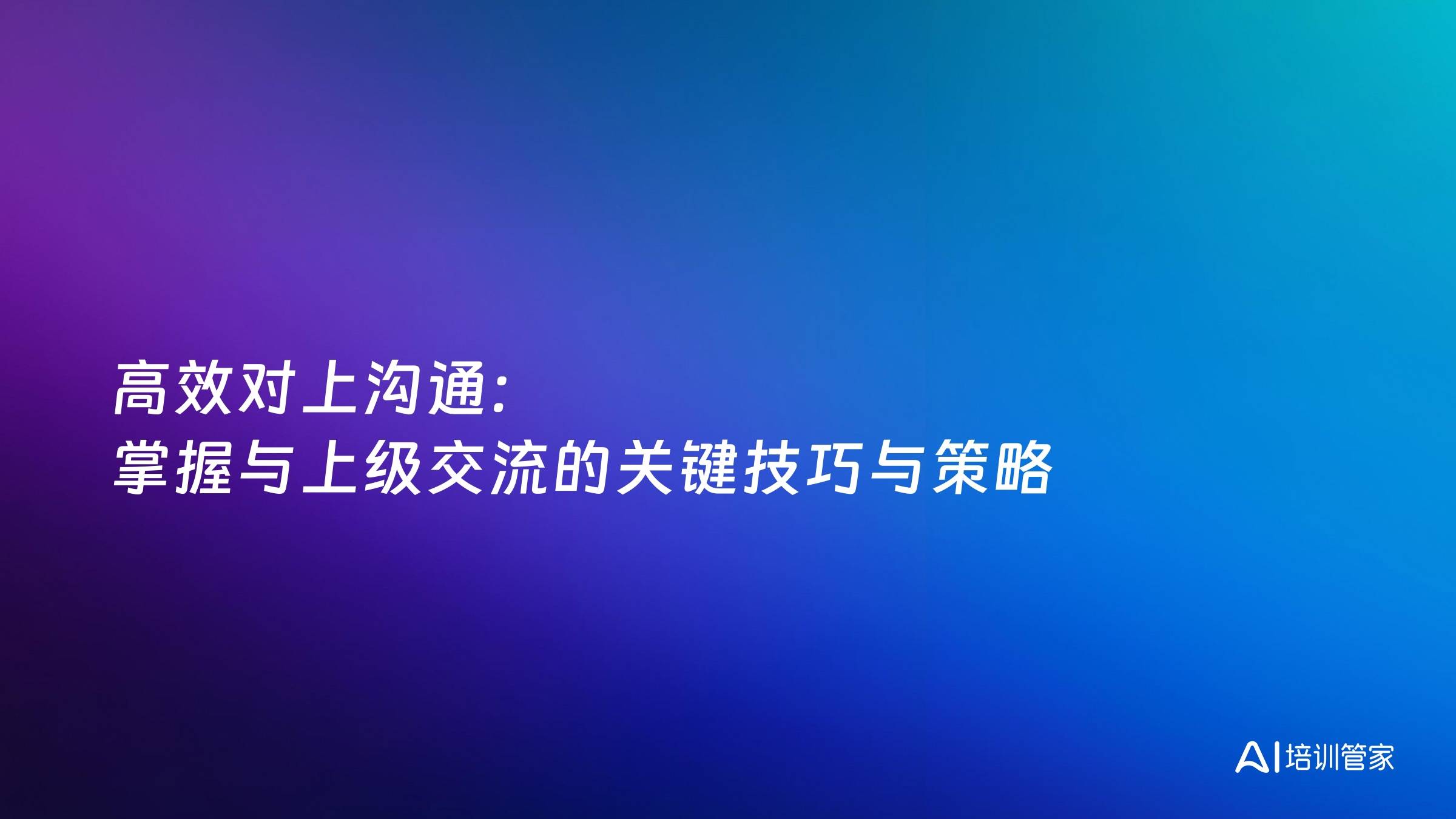 高效对上沟通：掌握与上级交流的关键技巧与策略