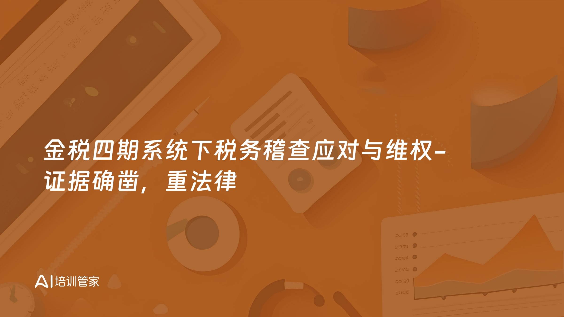 金税四期系统下税务稽查应对与维权-证据确凿，重法律