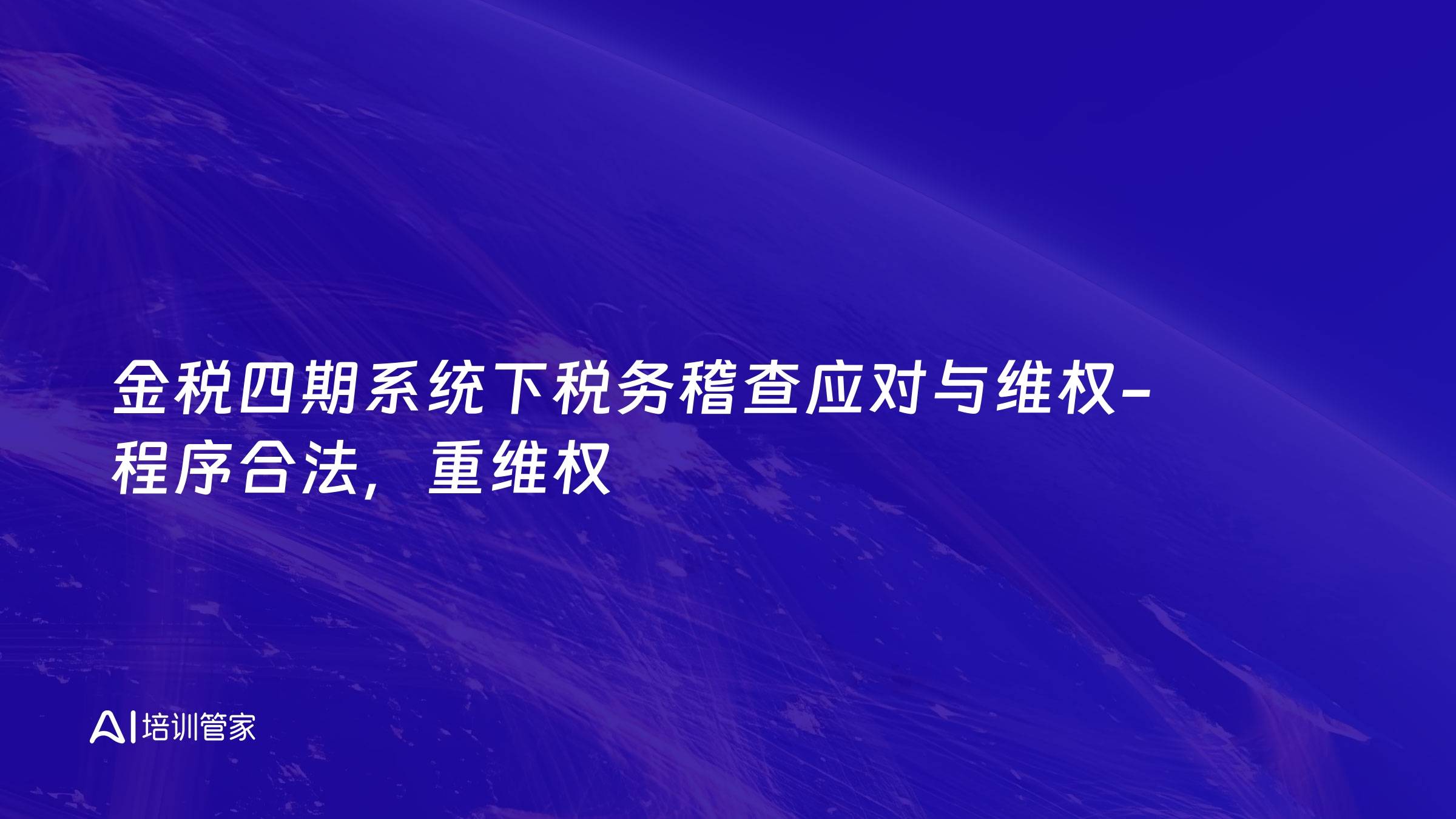 金税四期系统下税务稽查应对与维权-程序合法，重维权