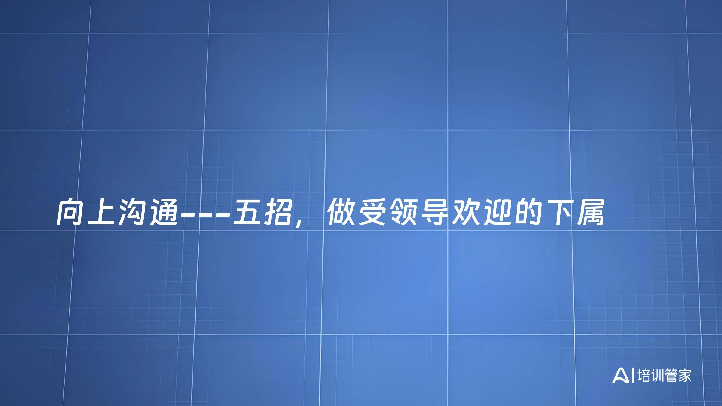 向上沟通---五招，做受领导欢迎的下属