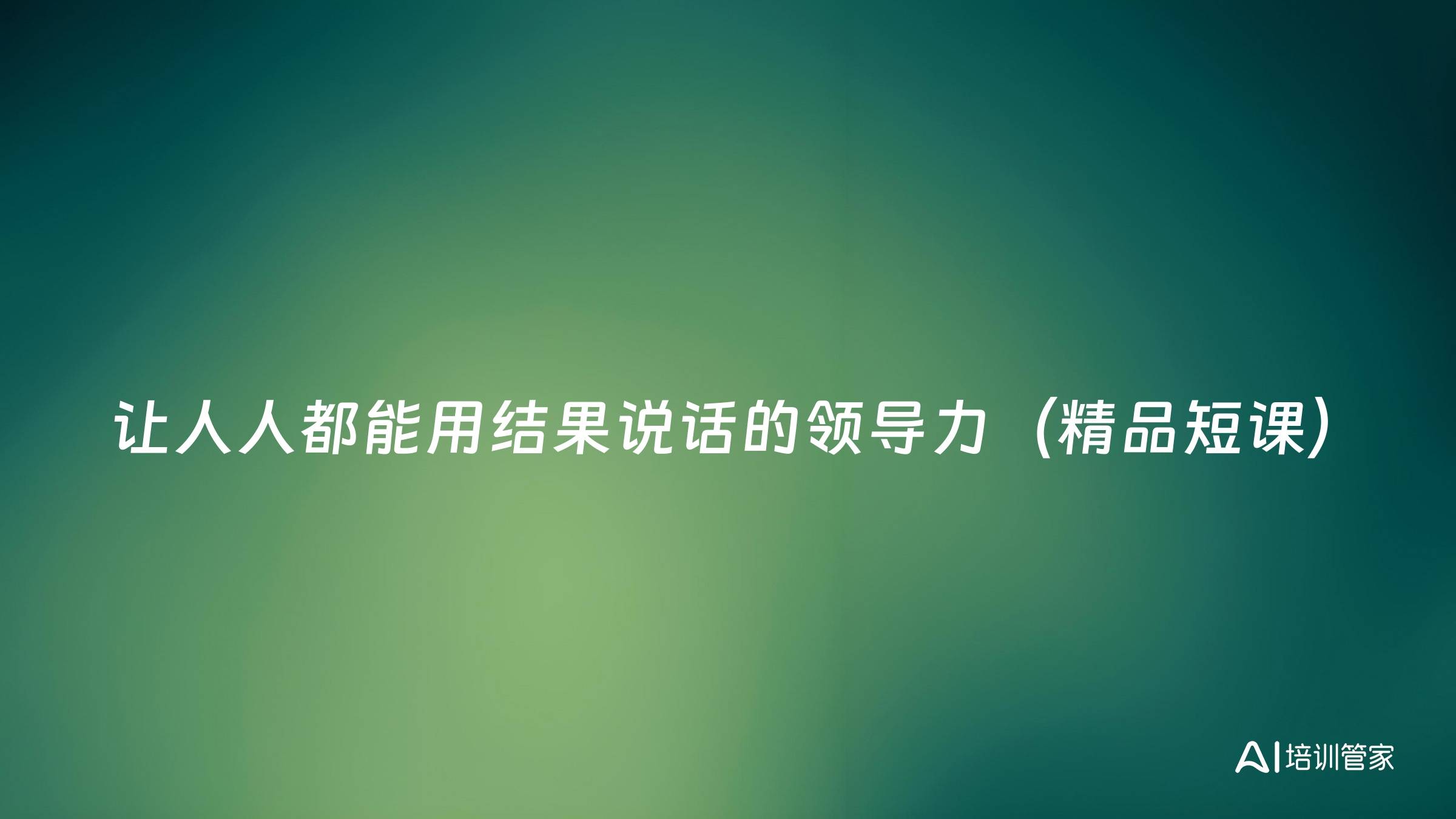 让人人都能用结果说话的领导力（精品短课）