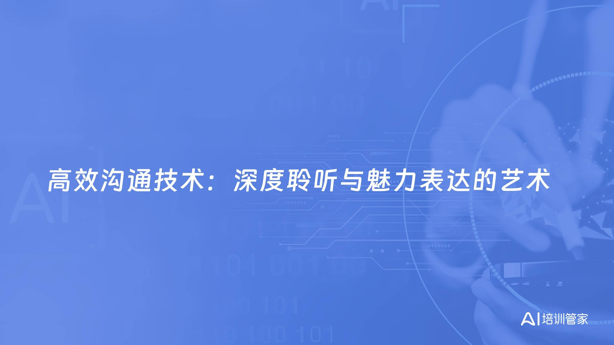 高效沟通技术：深度聆听与魅力表达的艺术