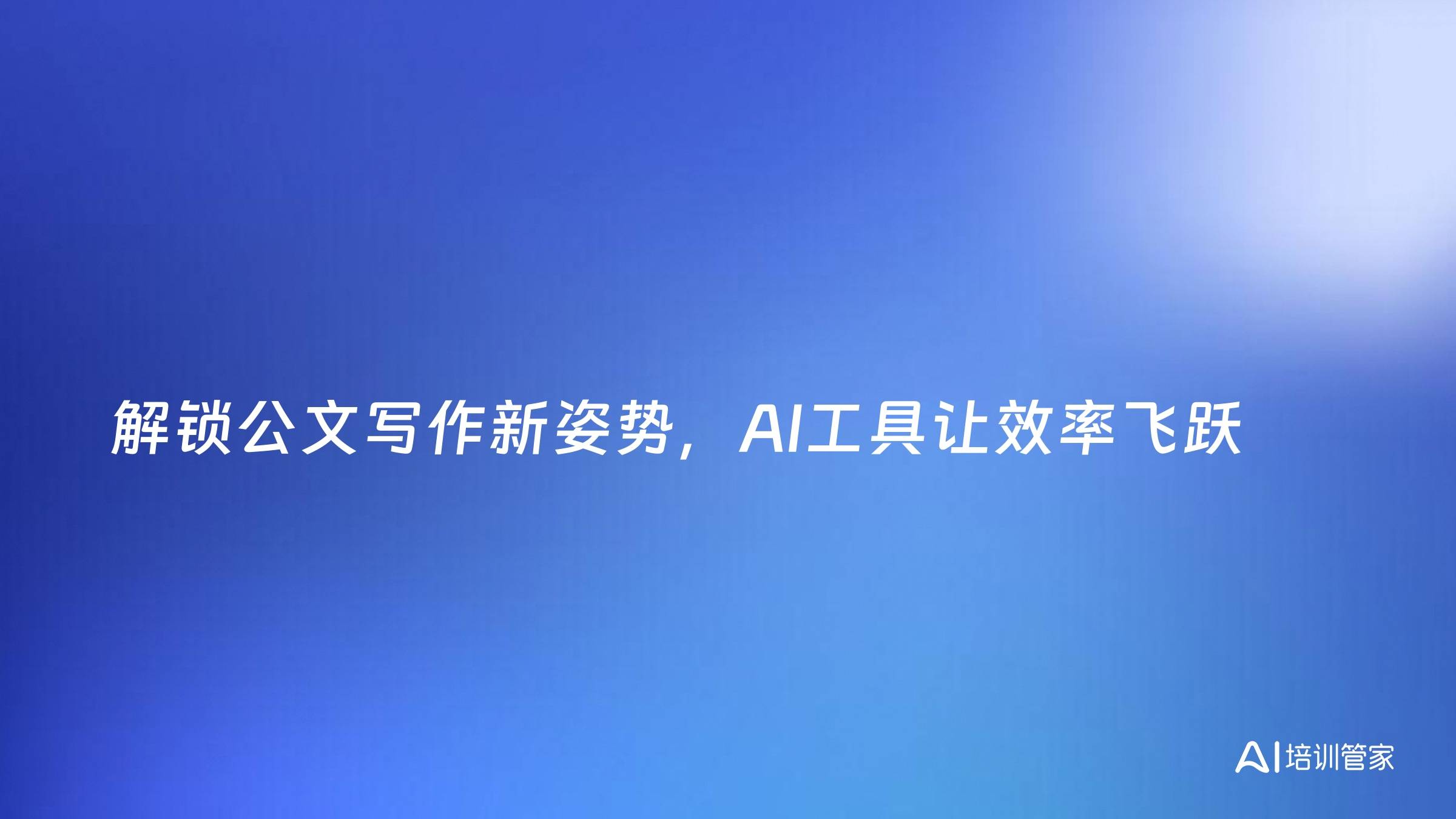 解锁公文写作新姿势，AI工具让效率飞跃