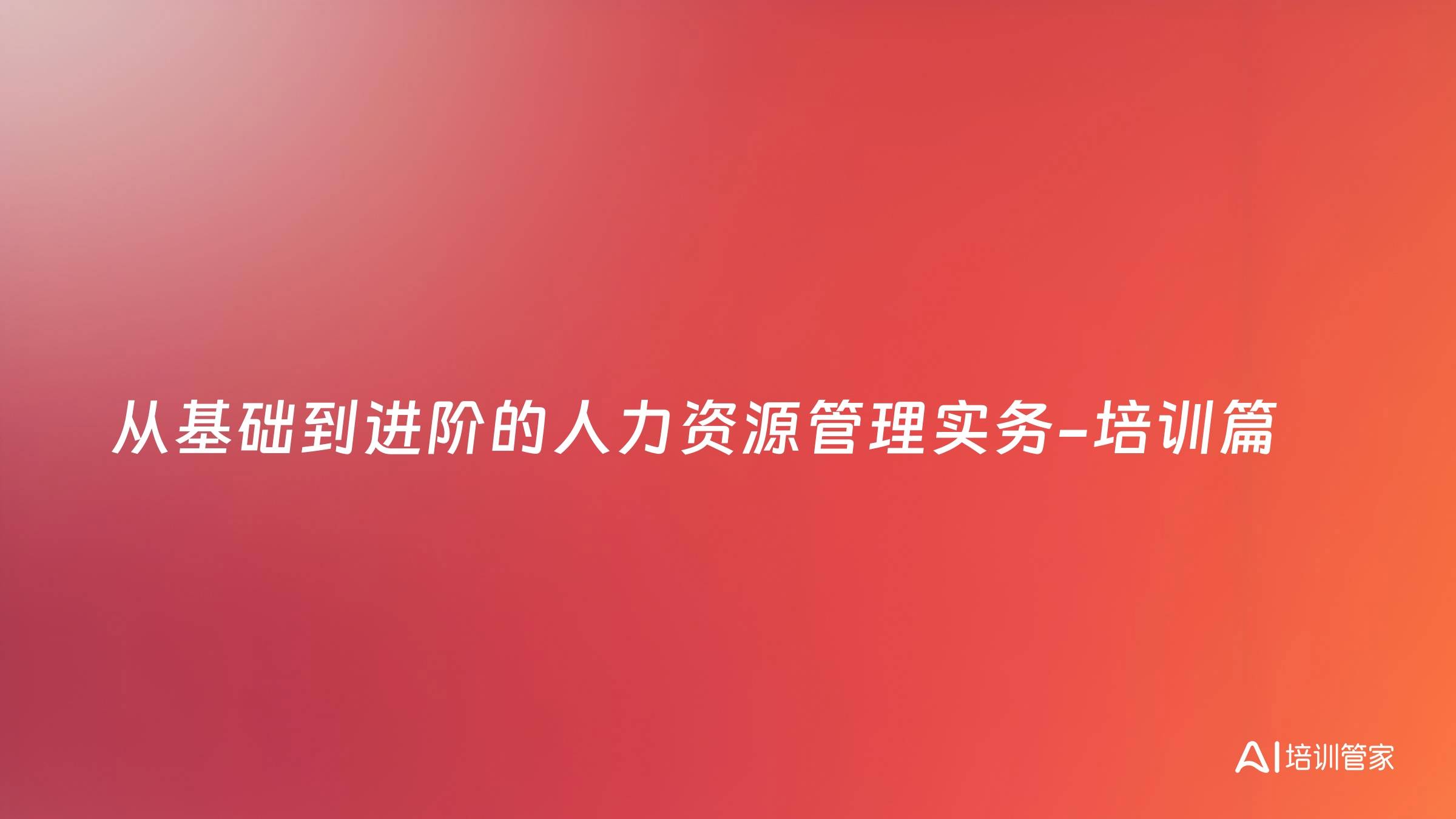从基础到进阶的人力资源管理实务-培训篇