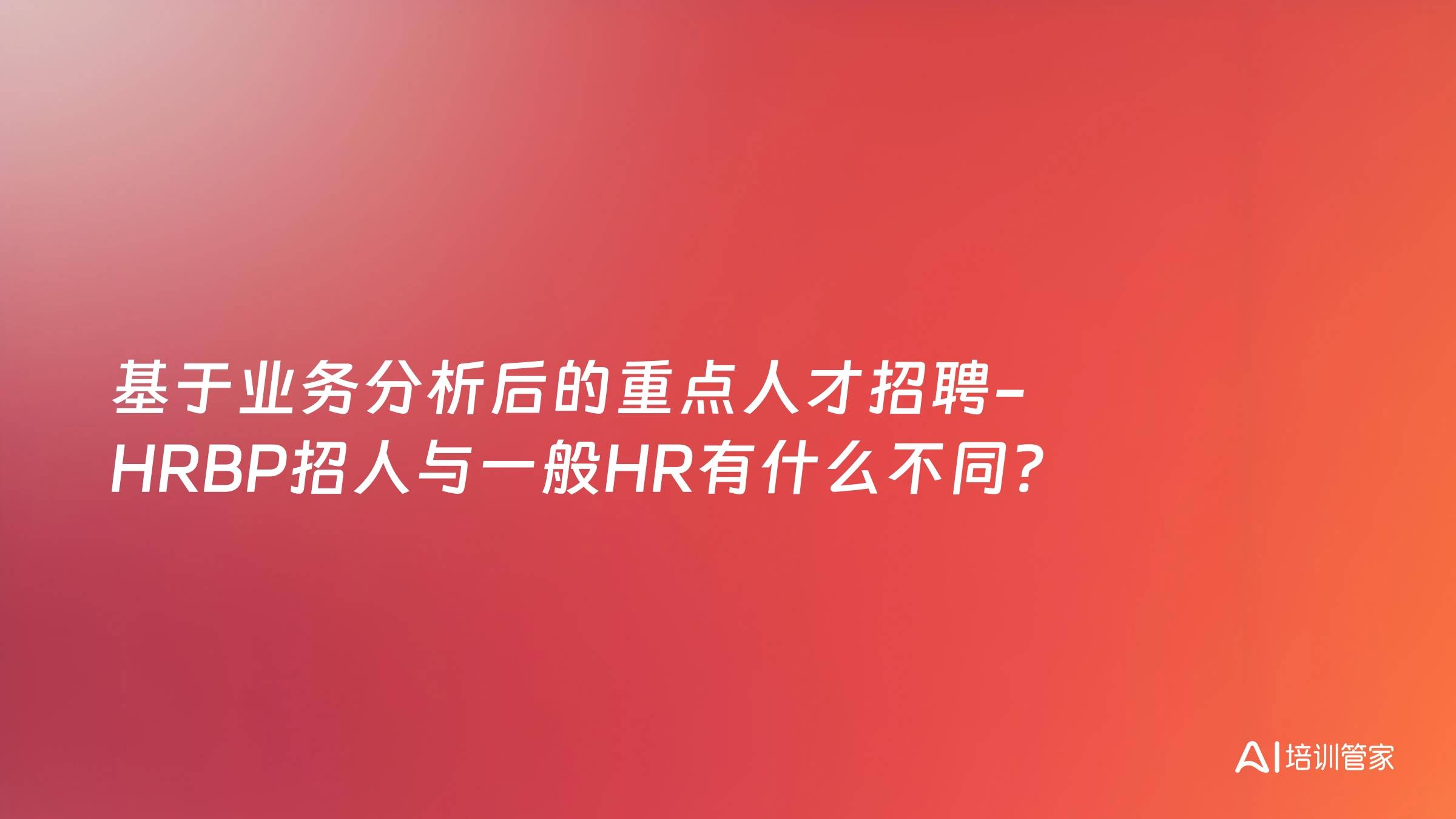 基于业务分析后的重点人才招聘-HRBP招人与一般HR有什么不同？