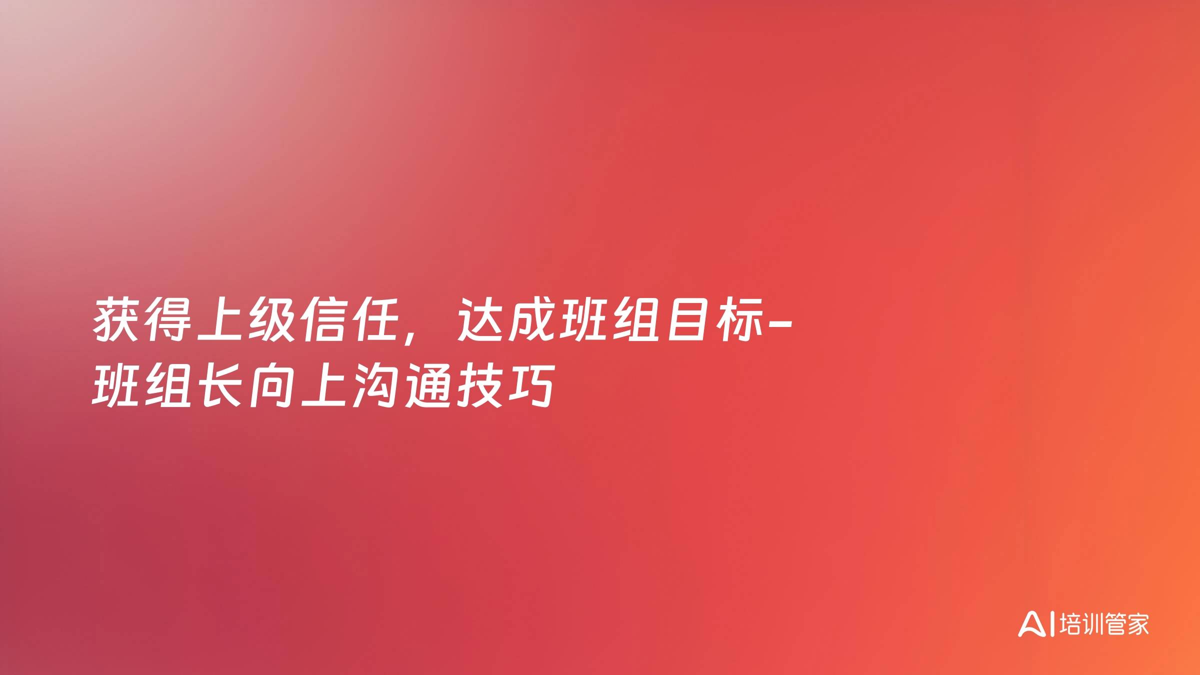 获得上级信任，达成班组目标-班组长向上沟通技巧