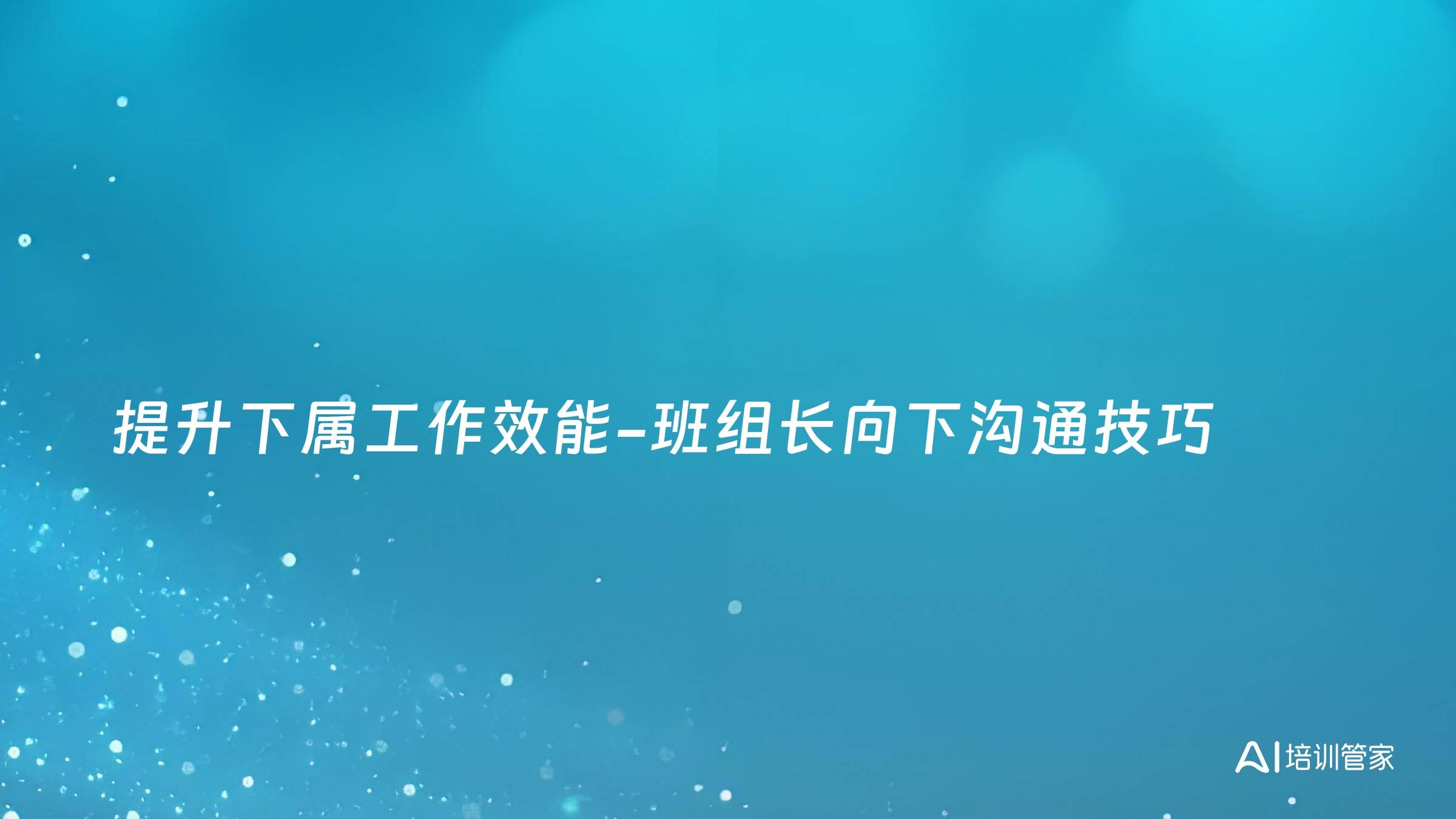 提升下属工作效能-班组长向下沟通技巧