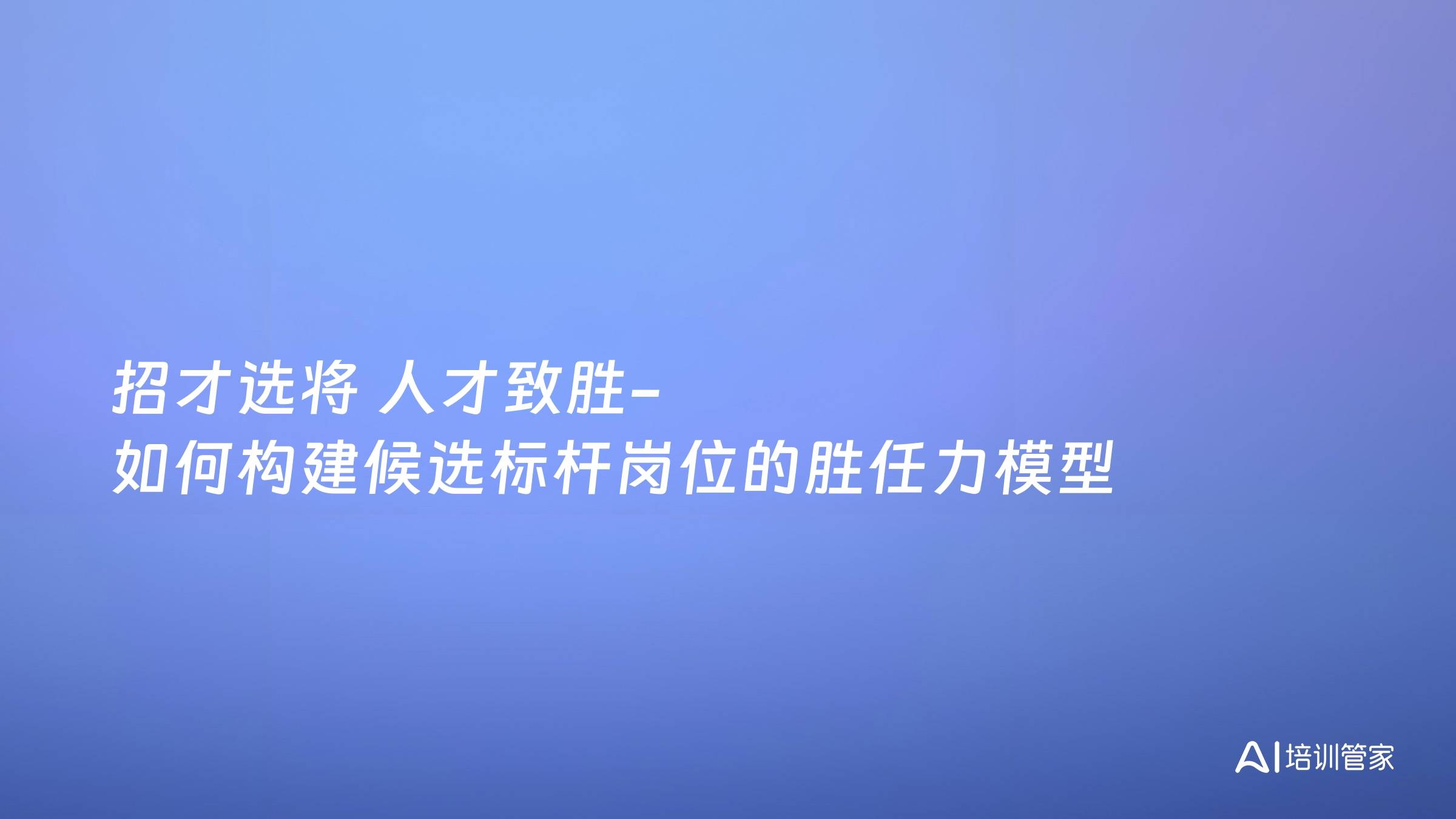 招才选将 人才致胜-如何构建候选标杆岗位的胜任力模型