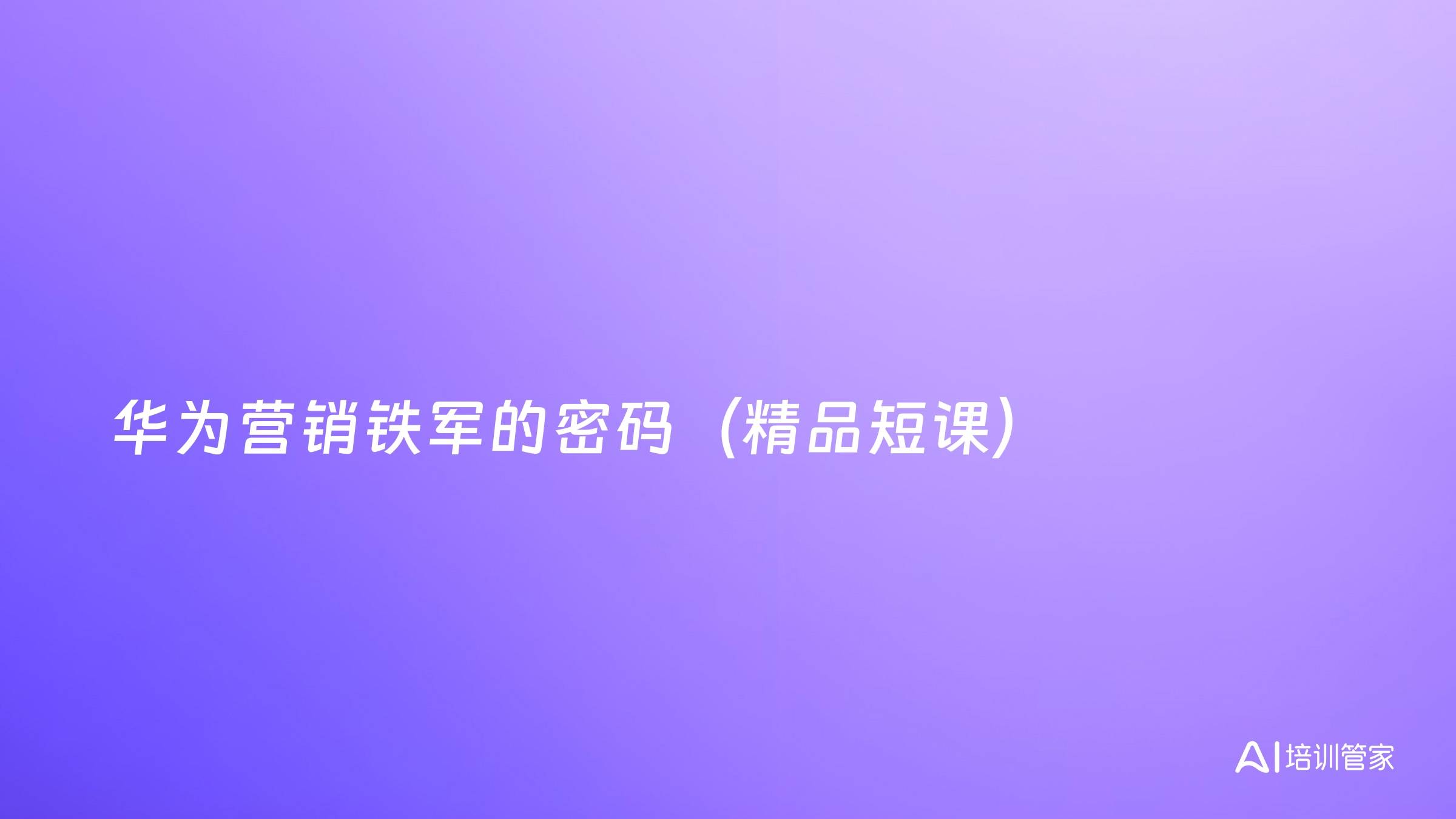 华为营销铁军的密码（精品短课）