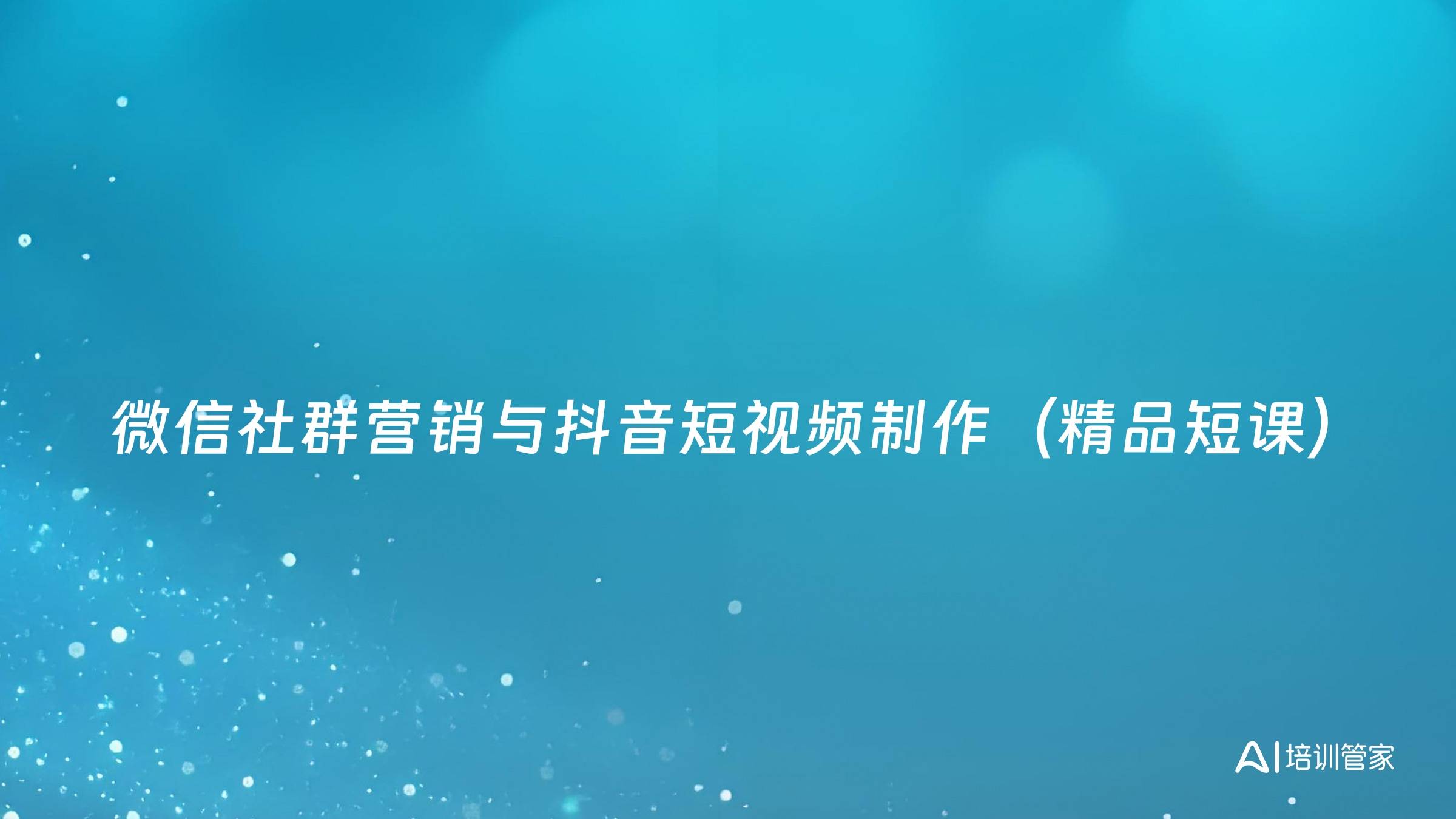 微信社群营销与抖音短视频制作（精品短课）
