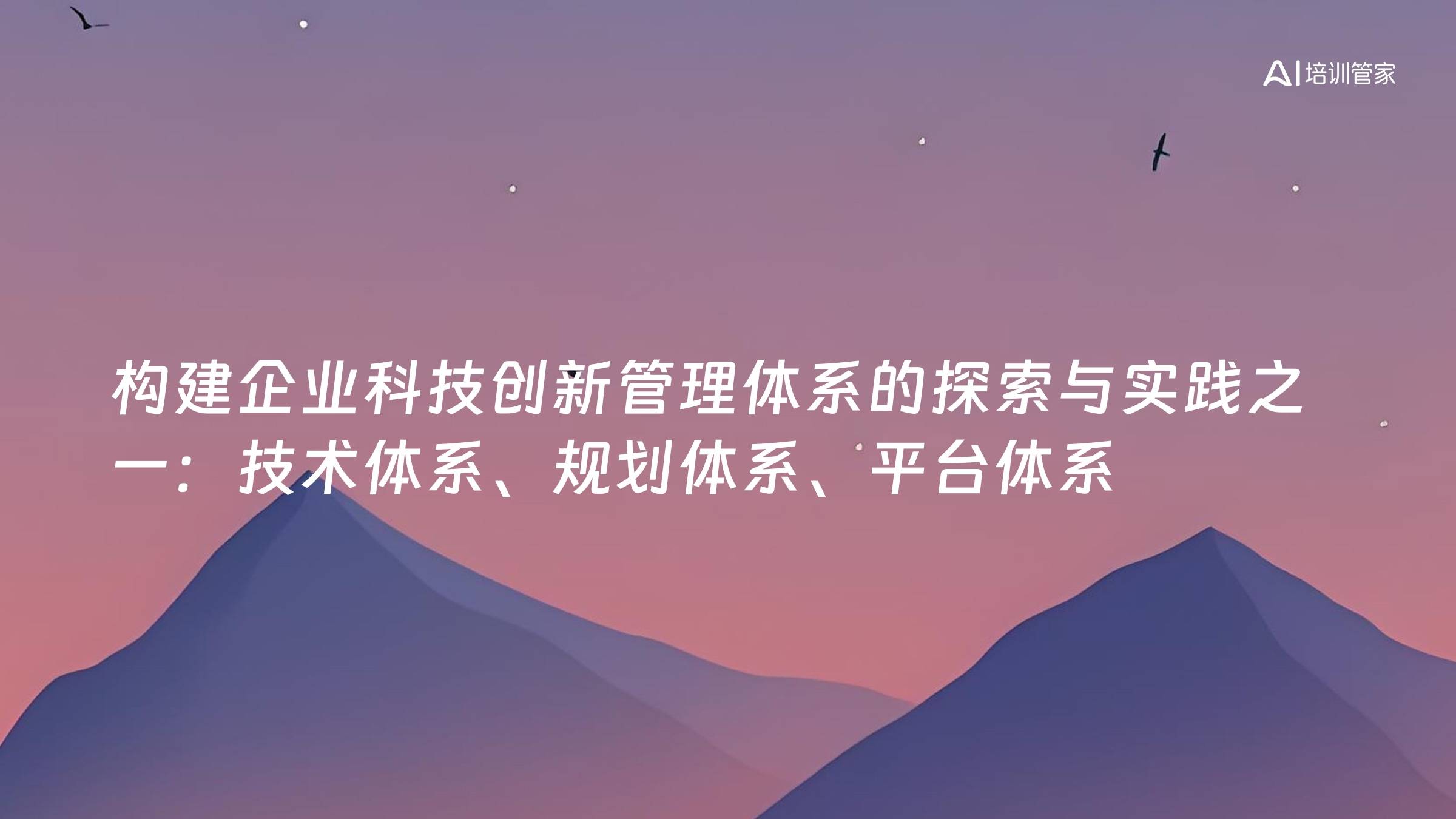 构建企业科技创新管理体系的探索与实践之一：技术体系、规划体系、平台体系