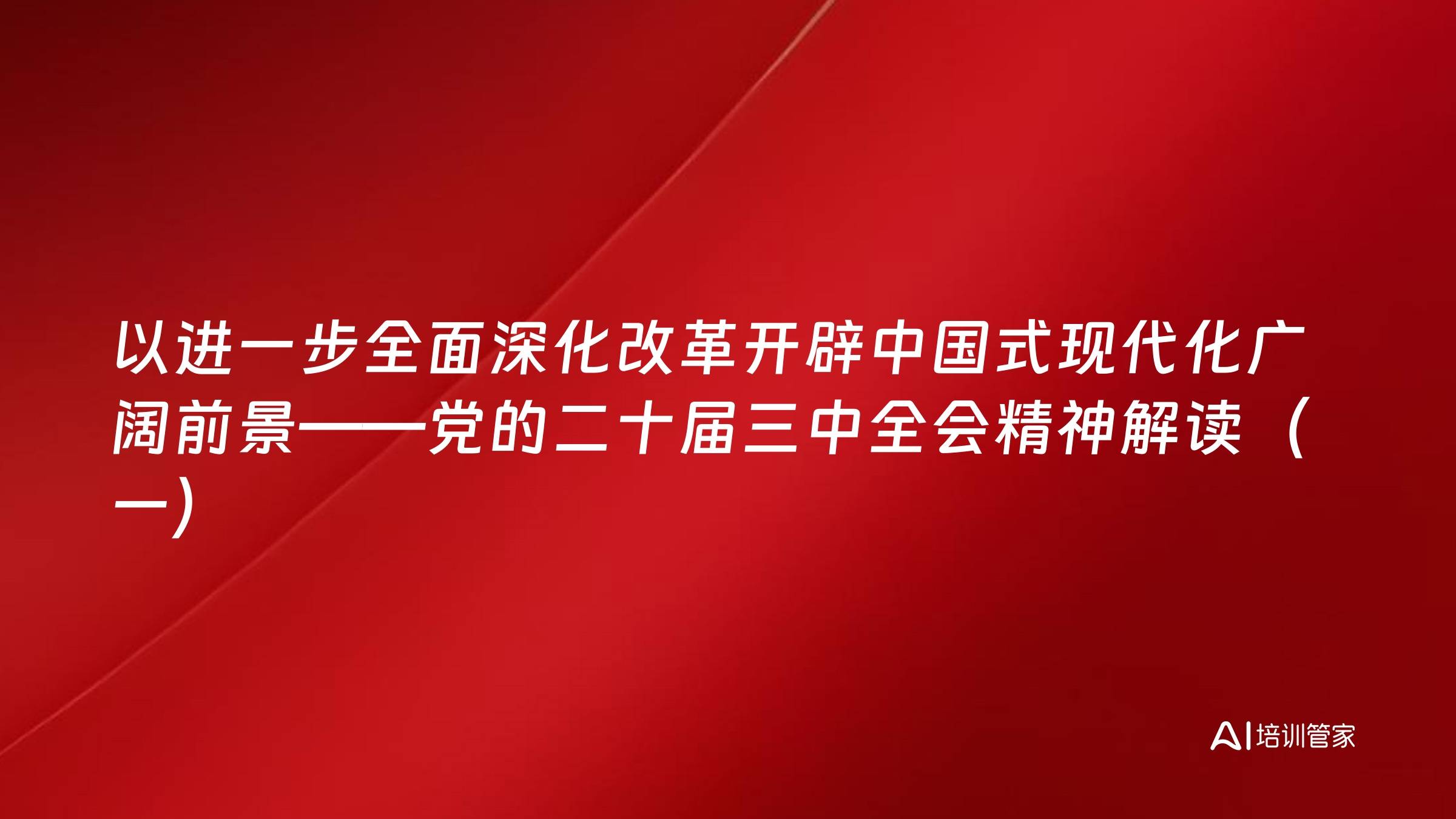 以进一步全面深化改革开辟中国式现代化广阔前景——党的二十届三中全会精神解读（一）