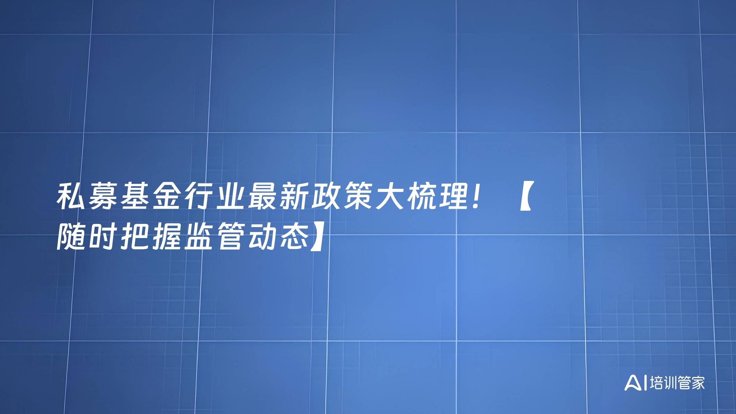 私募基金行业最新政策大梳理！【随时把握监管动态】