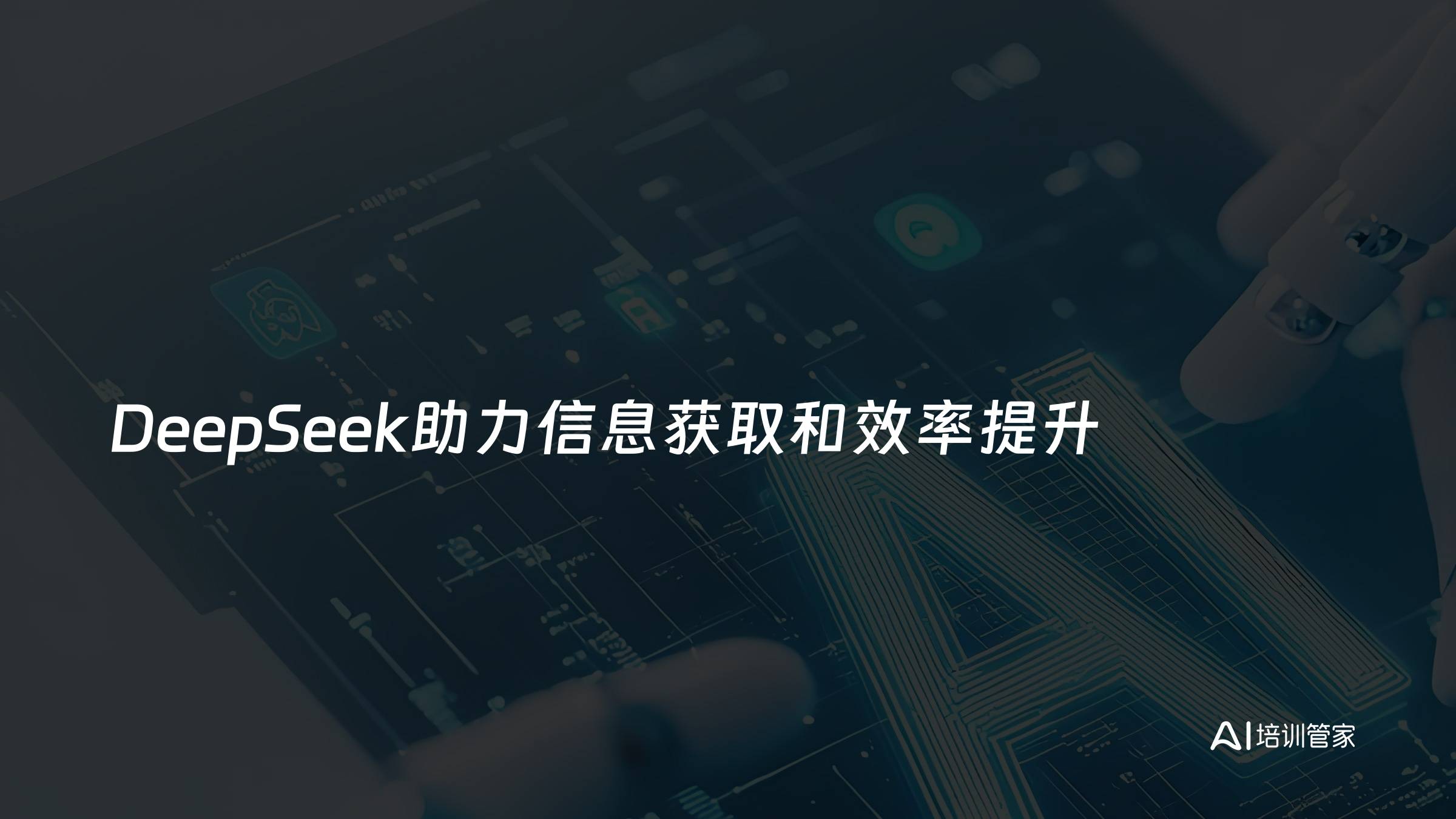 DeepSeek助力信息获取和效率提升