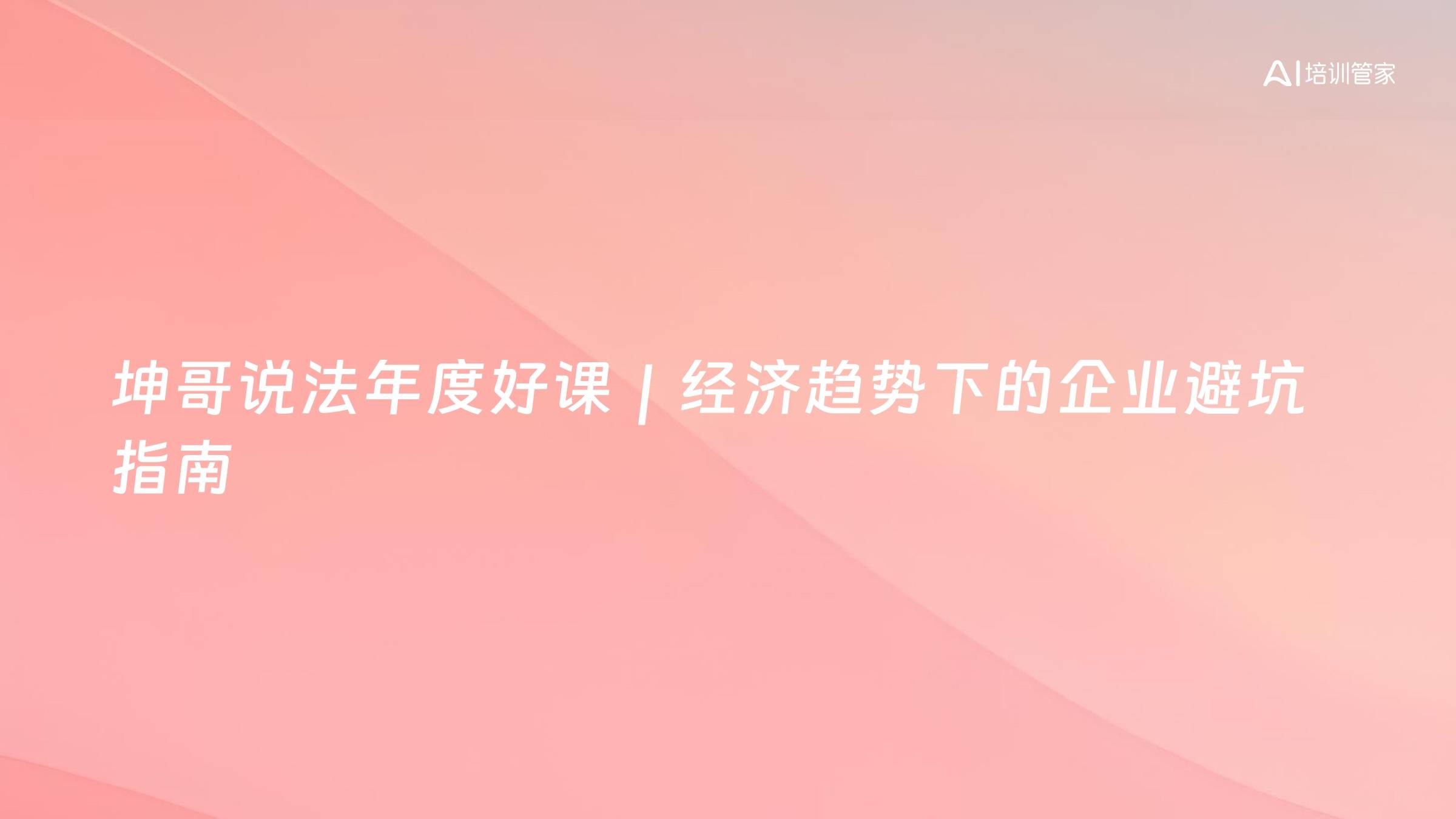 坤哥说法年度好课｜经济趋势下的企业避坑指南