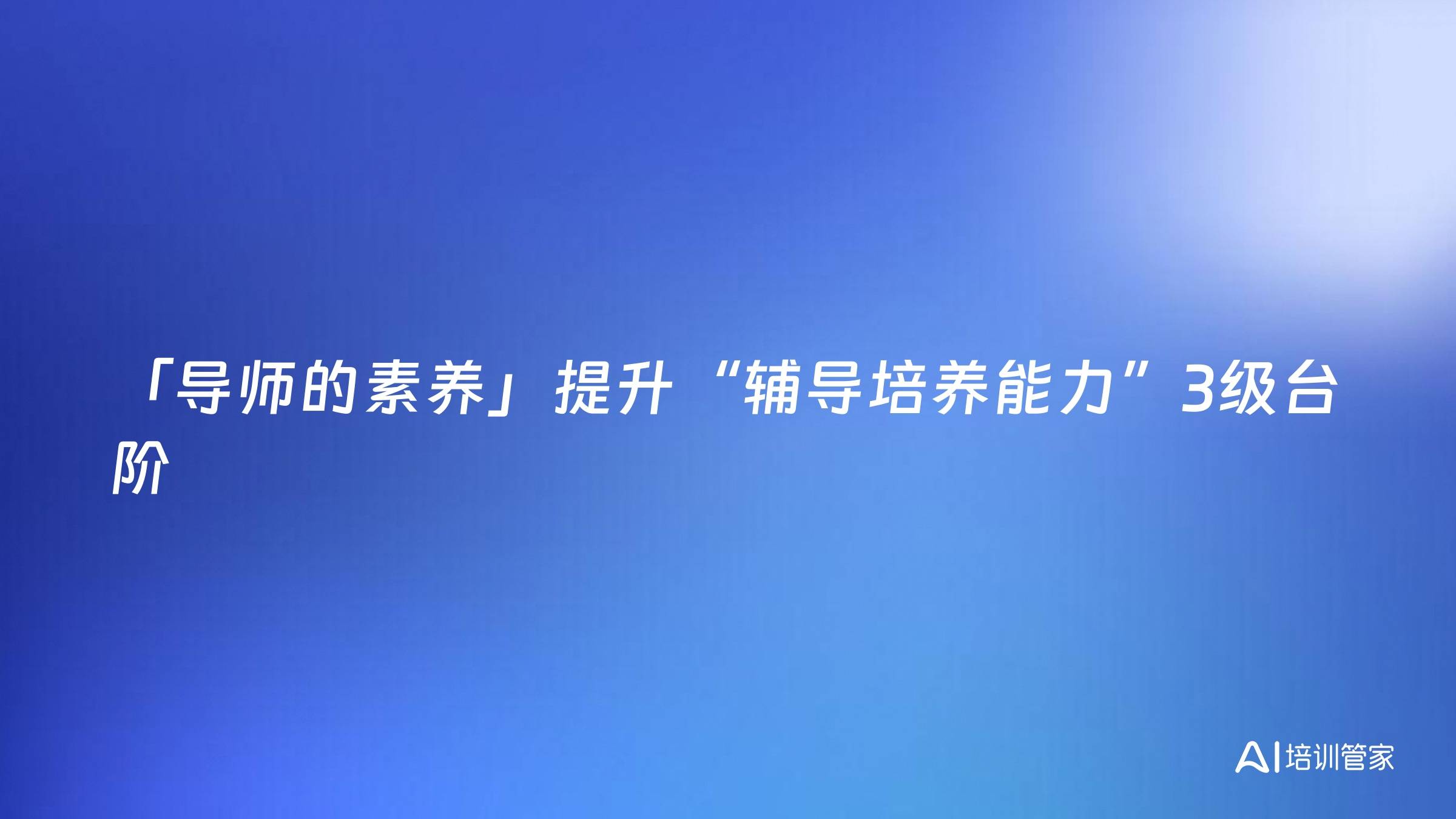 「导师的素养」提升“辅导培养能力”3级台阶