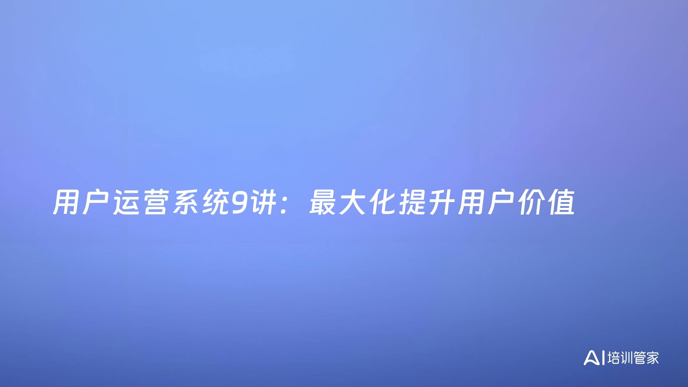 用户运营系统9讲：最大化提升用户价值