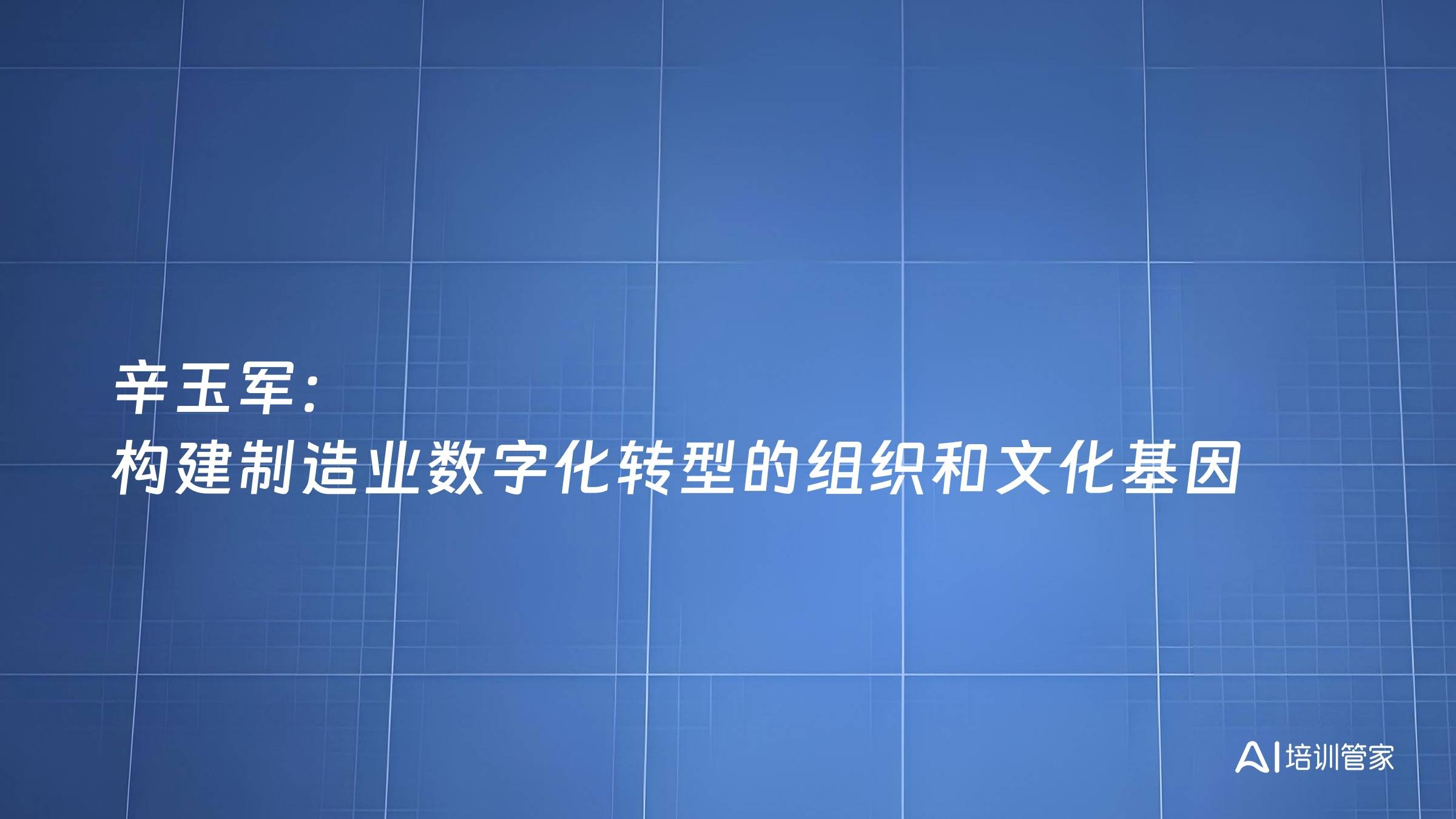 辛玉军：构建制造业数字化转型的组织和文化基因