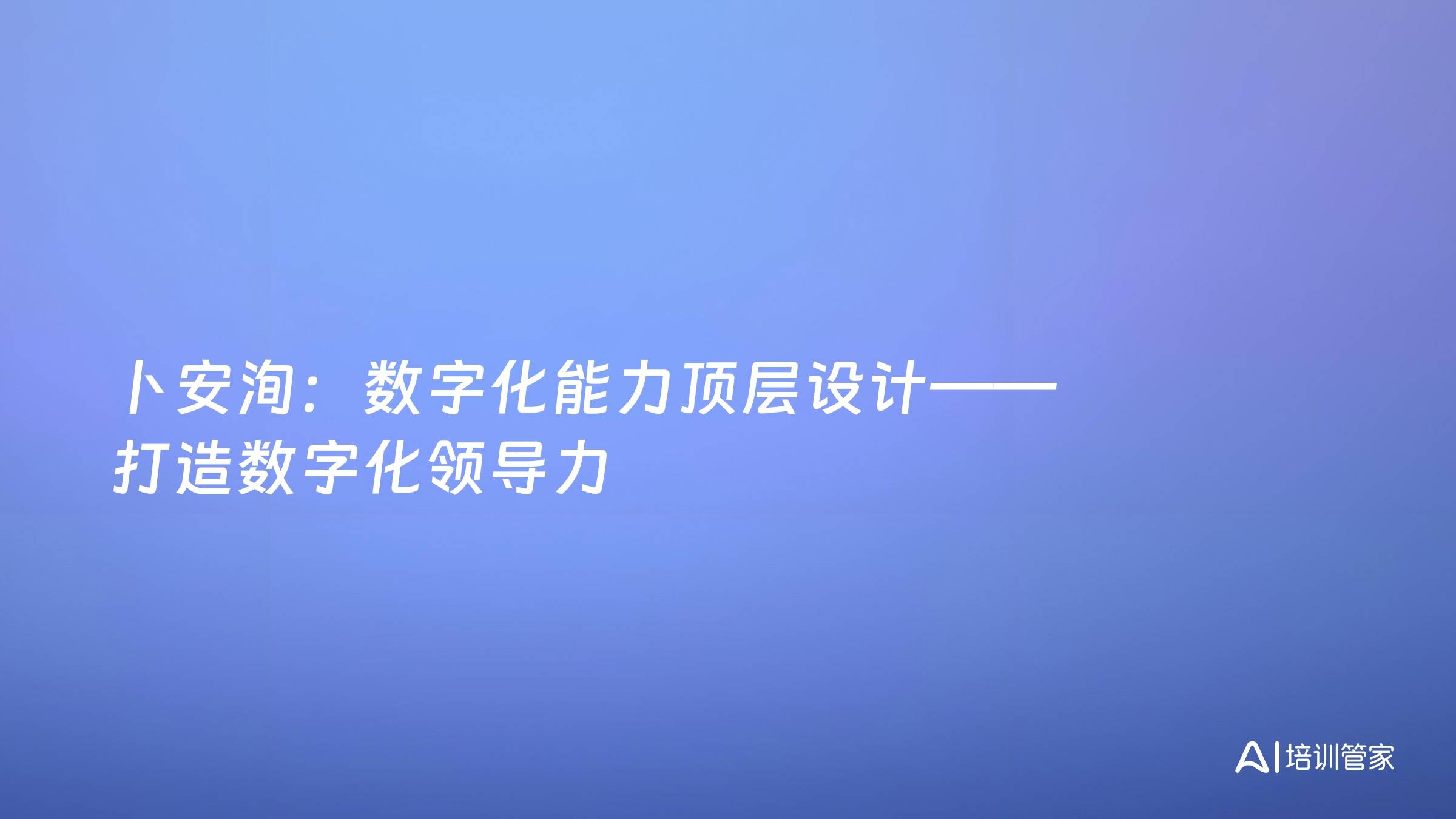 卜安洵：数字化能力顶层设计——打造数字化领导力