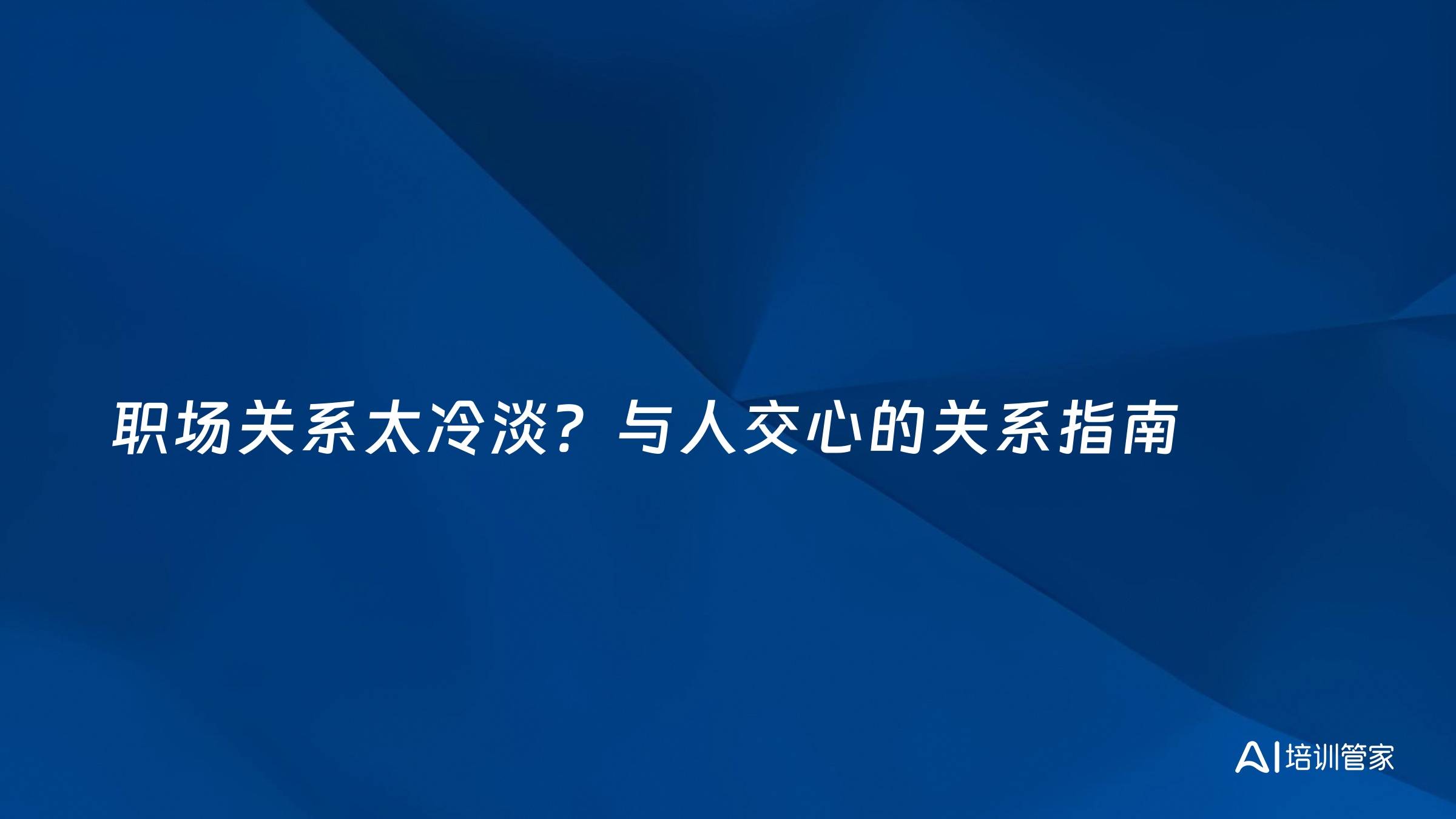 职场关系太冷淡？与人交心的关系指南