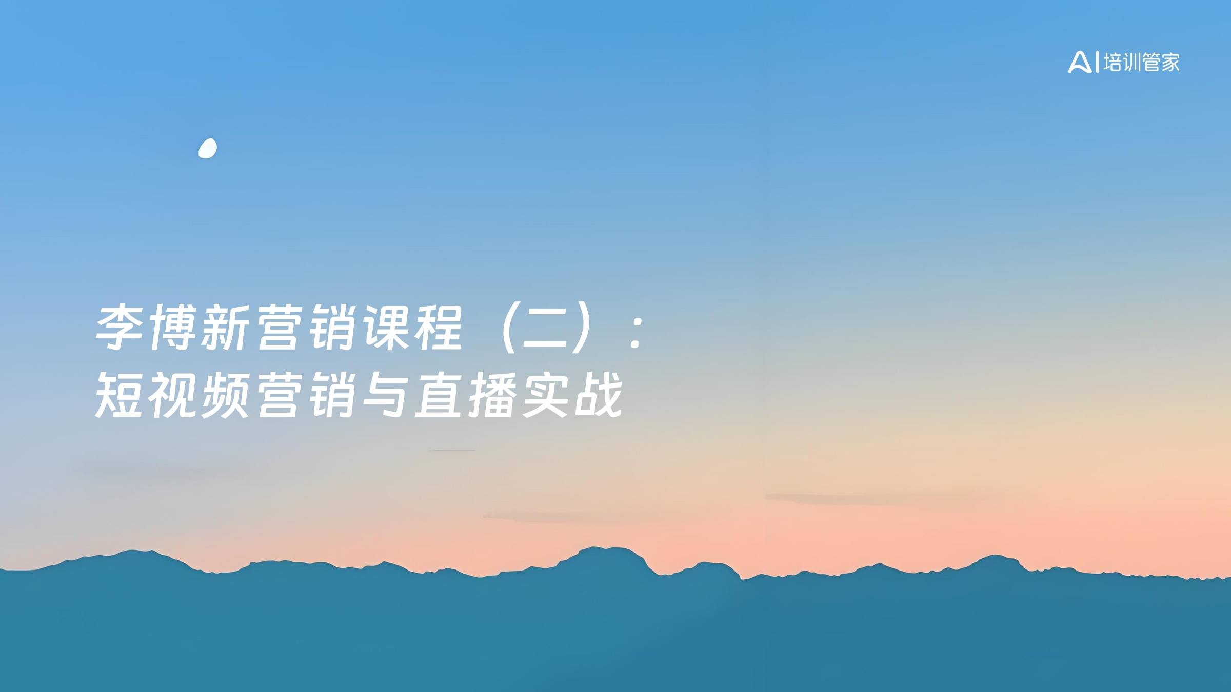 李博新营销课程（二）：短视频营销与直播实战