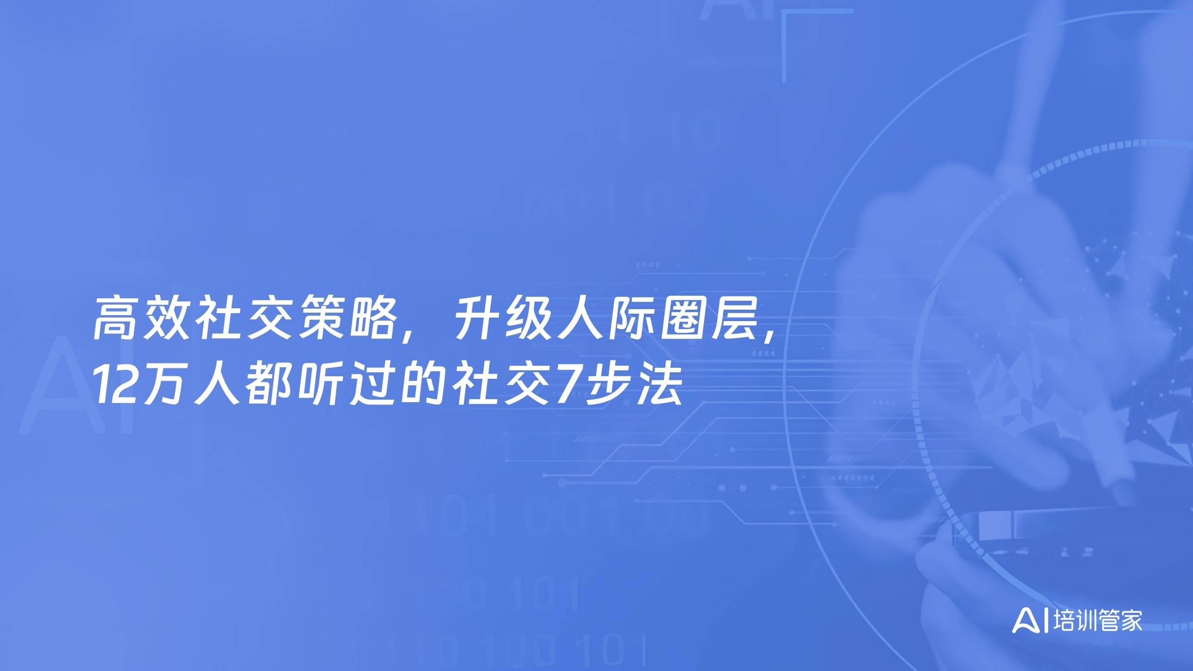 高效社交策略，升级人际圈层，12万人都听过的社交7步法