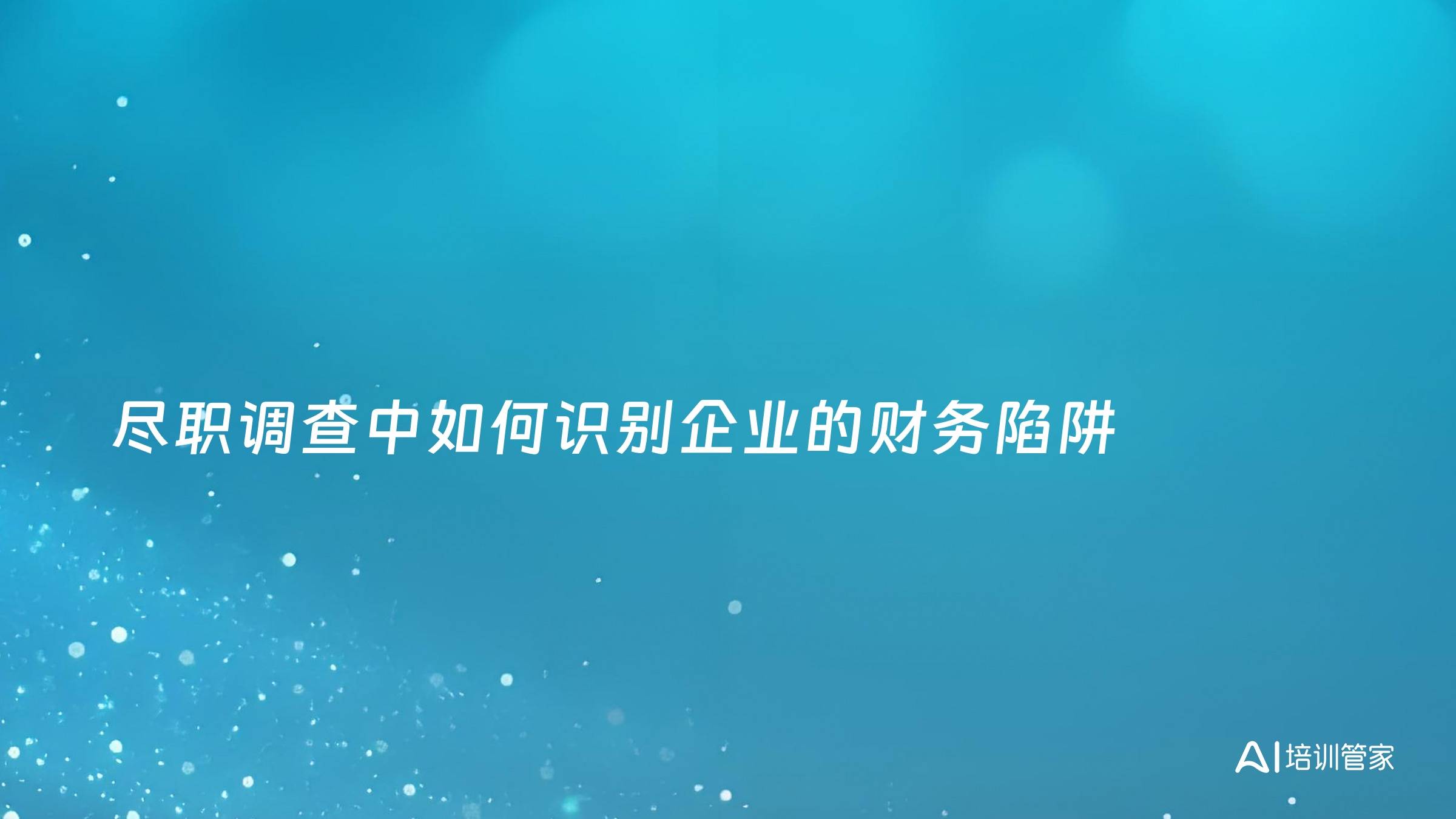 尽职调查中如何识别企业的财务陷阱