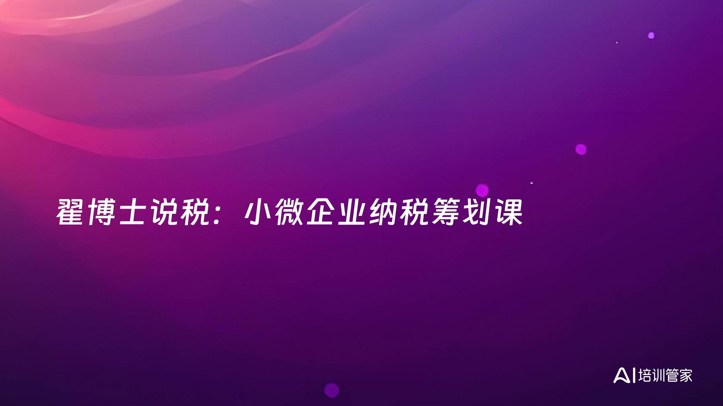 翟博士说税：小微企业纳税筹划课