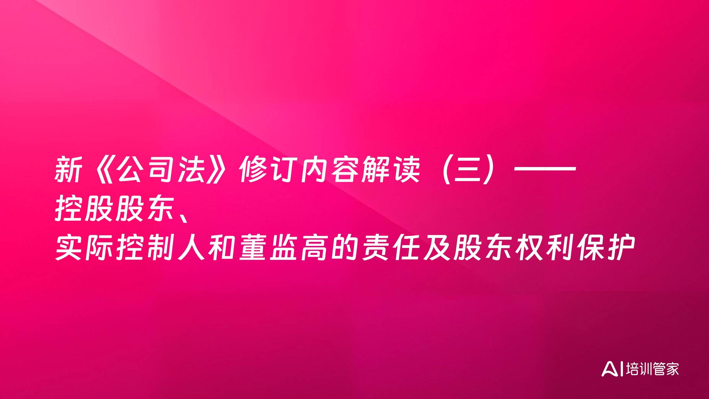 新《公司法》修订内容解读（三）——控股股东、实际控制人和董监高的责任及股东权利保护