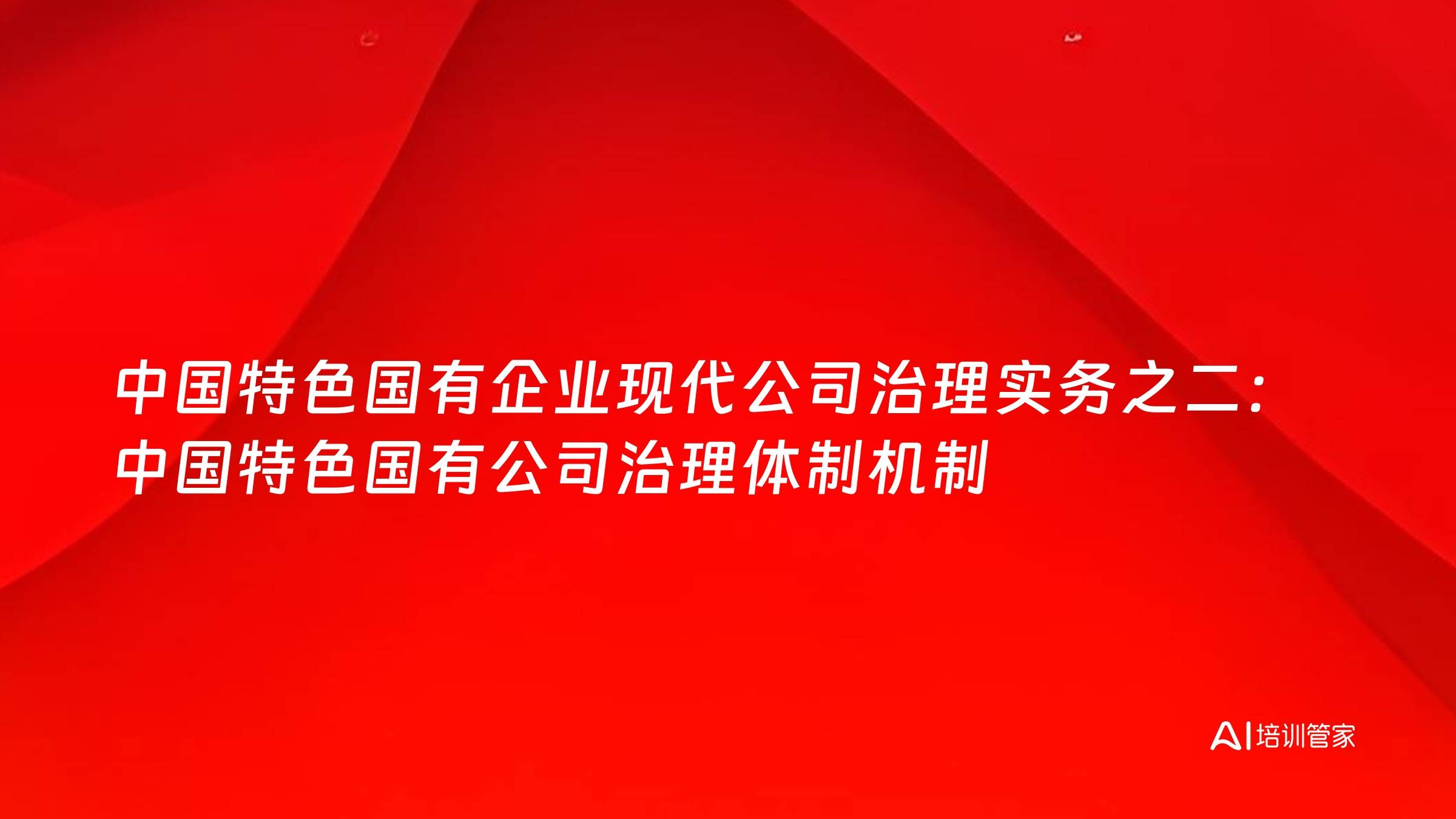 中国特色国有企业现代公司治理实务之二：中国特色国有公司治理体制机制