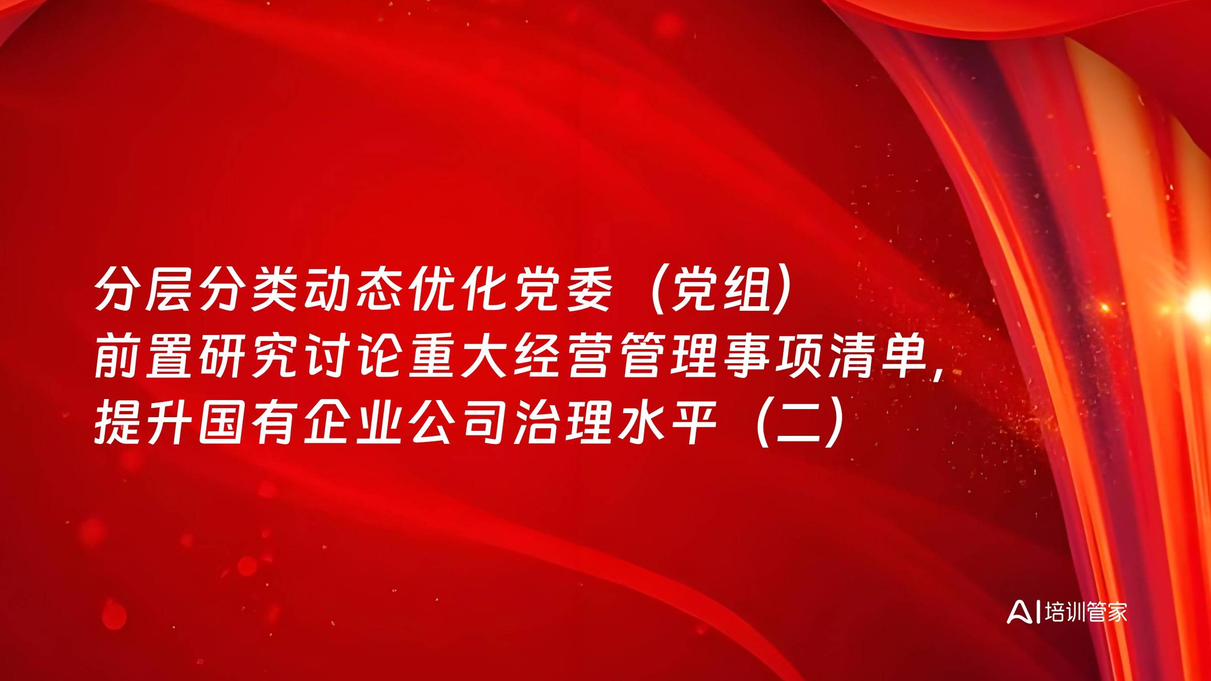 分层分类动态优化党委（党组）前置研究讨论重大经营管理事项清单，提升国有企业公司治理水平（二）