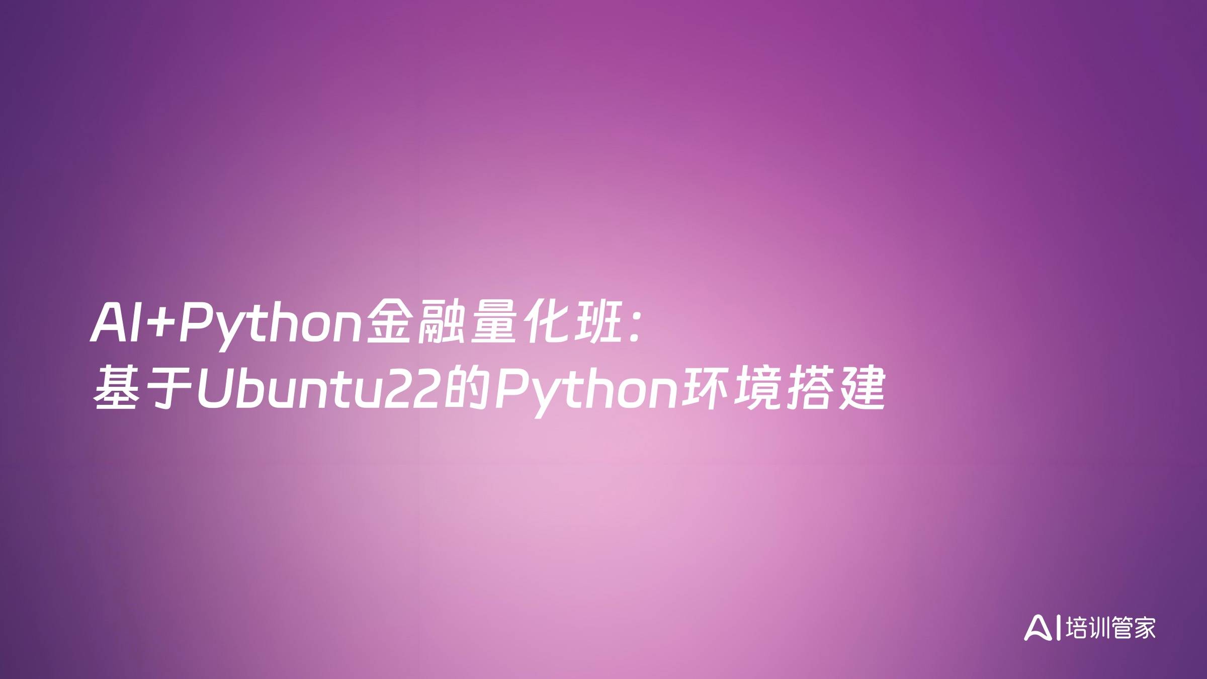 AI+Python金融量化班：基于Ubuntu22的Python环境搭建