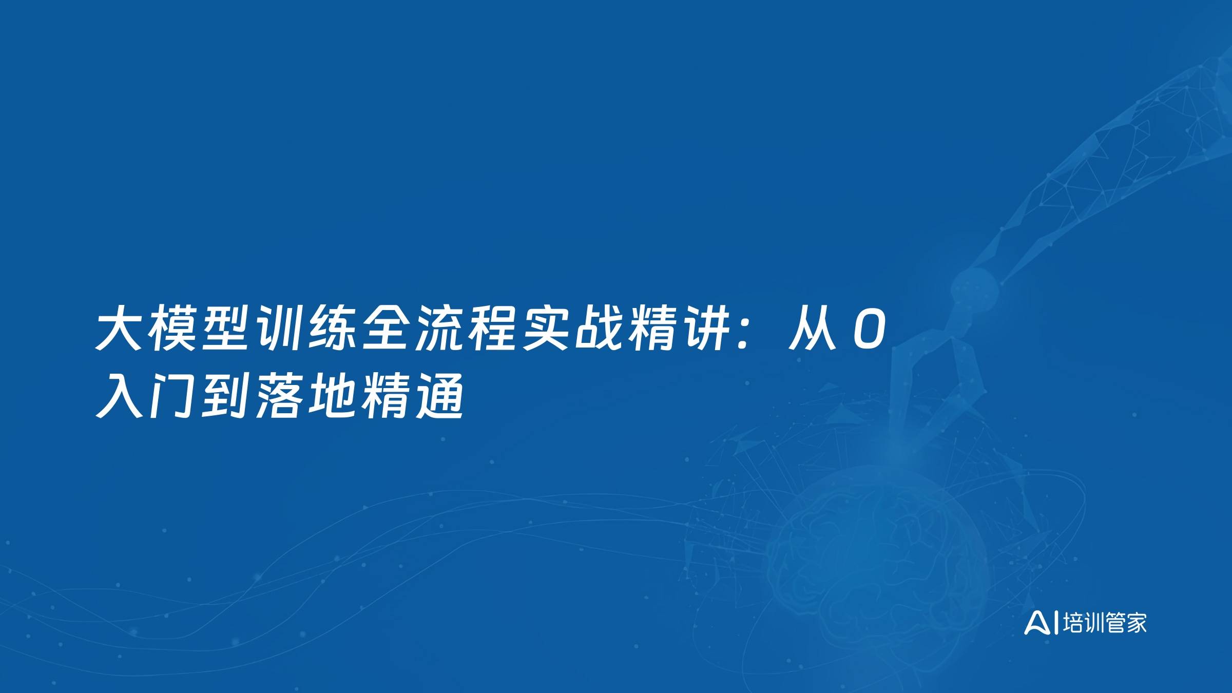 大模型训练全流程实战精讲：从 0 入门到落地精通