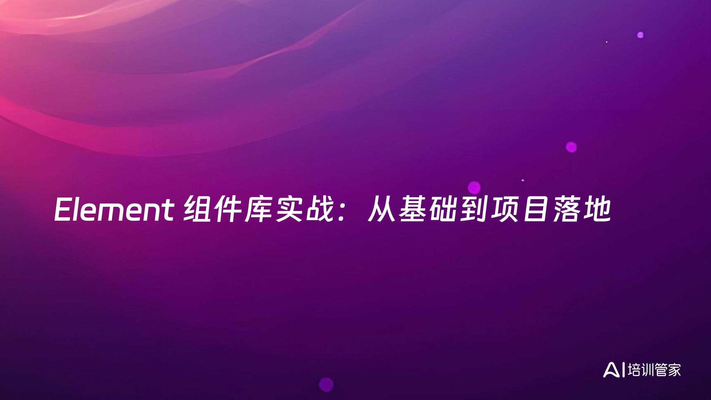 Element 组件库实战：从基础到项目落地