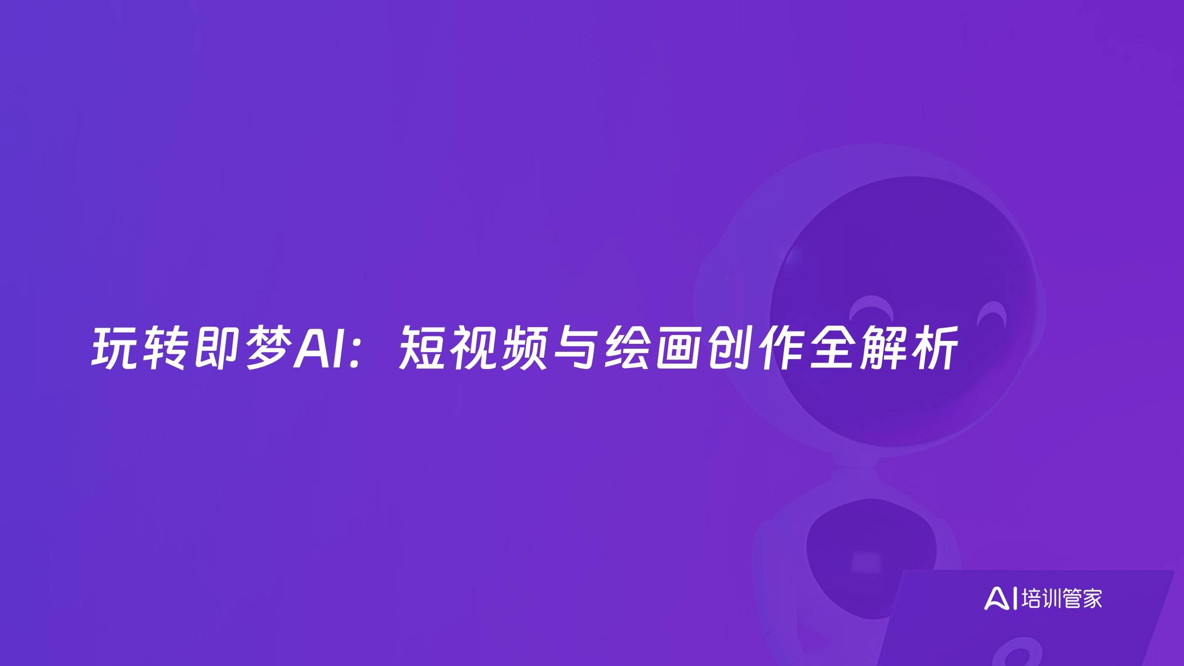 玩转即梦AI：短视频与绘画创作全解析