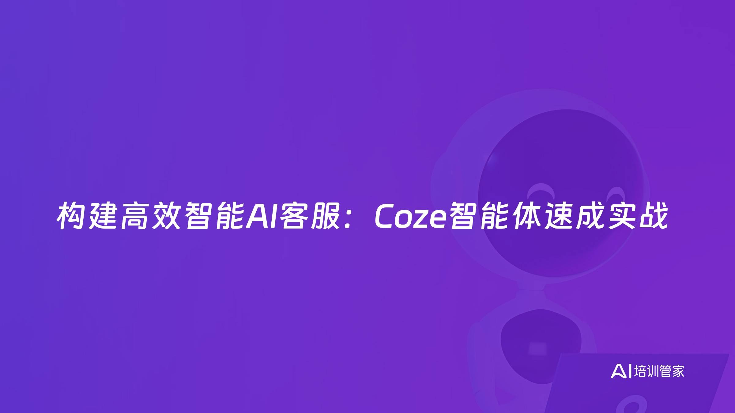 构建高效智能AI客服：Coze智能体速成实战