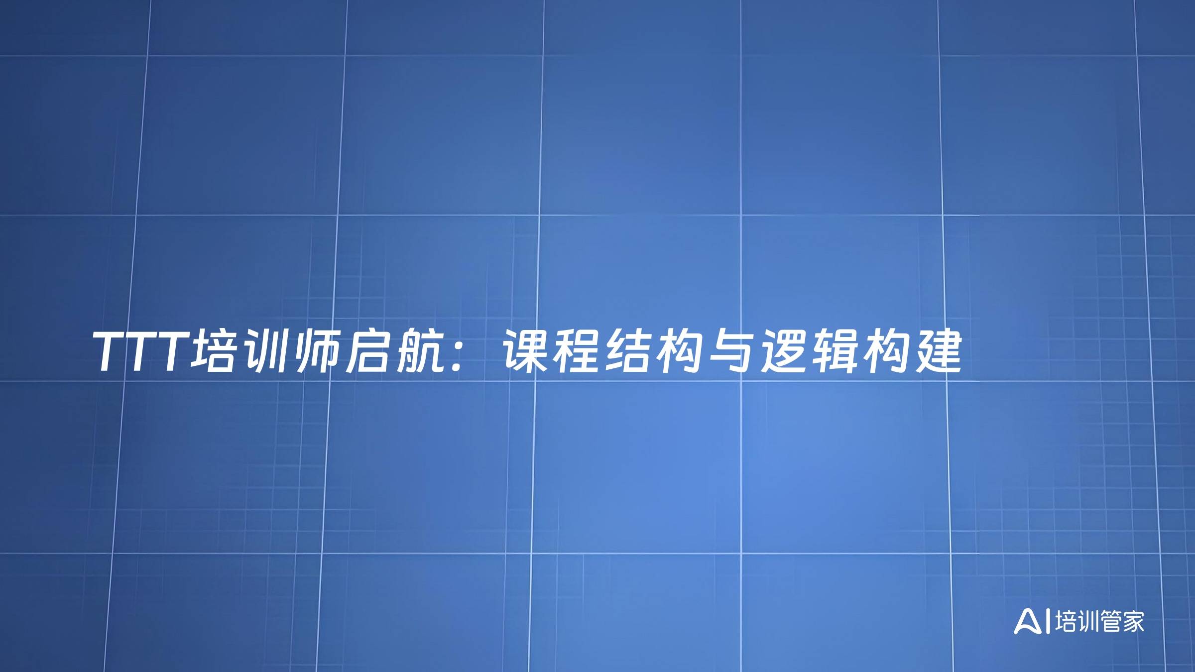 TTT培训师启航：课程结构与逻辑构建