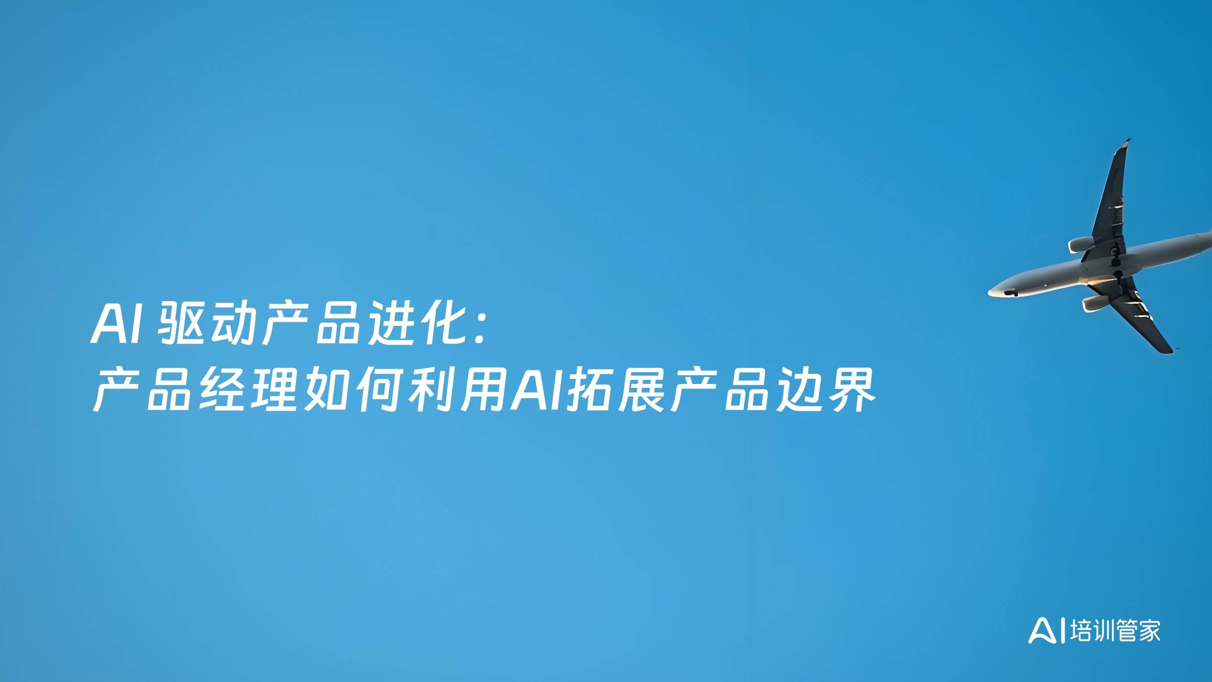 AI 驱动产品进化：产品经理如何利用AI拓展产品边界