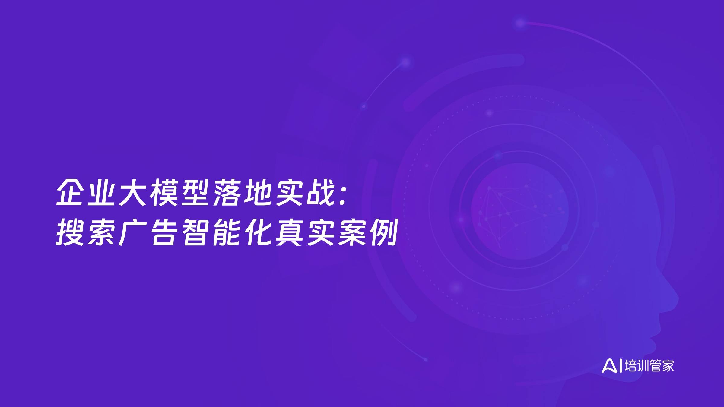 企业大模型落地实战：搜索广告智能化真实案例
