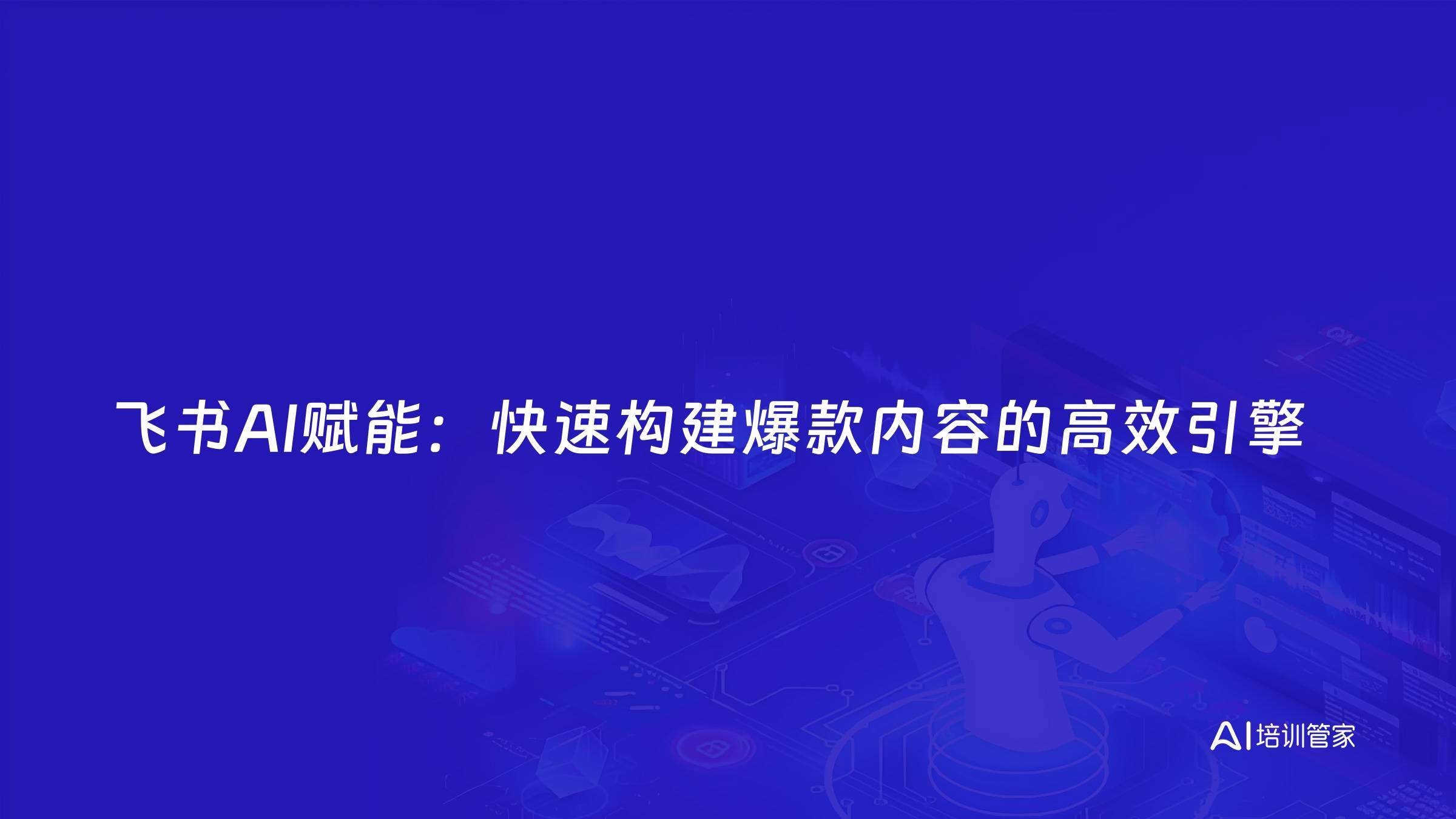 飞书AI赋能：快速构建爆款内容的高效引擎