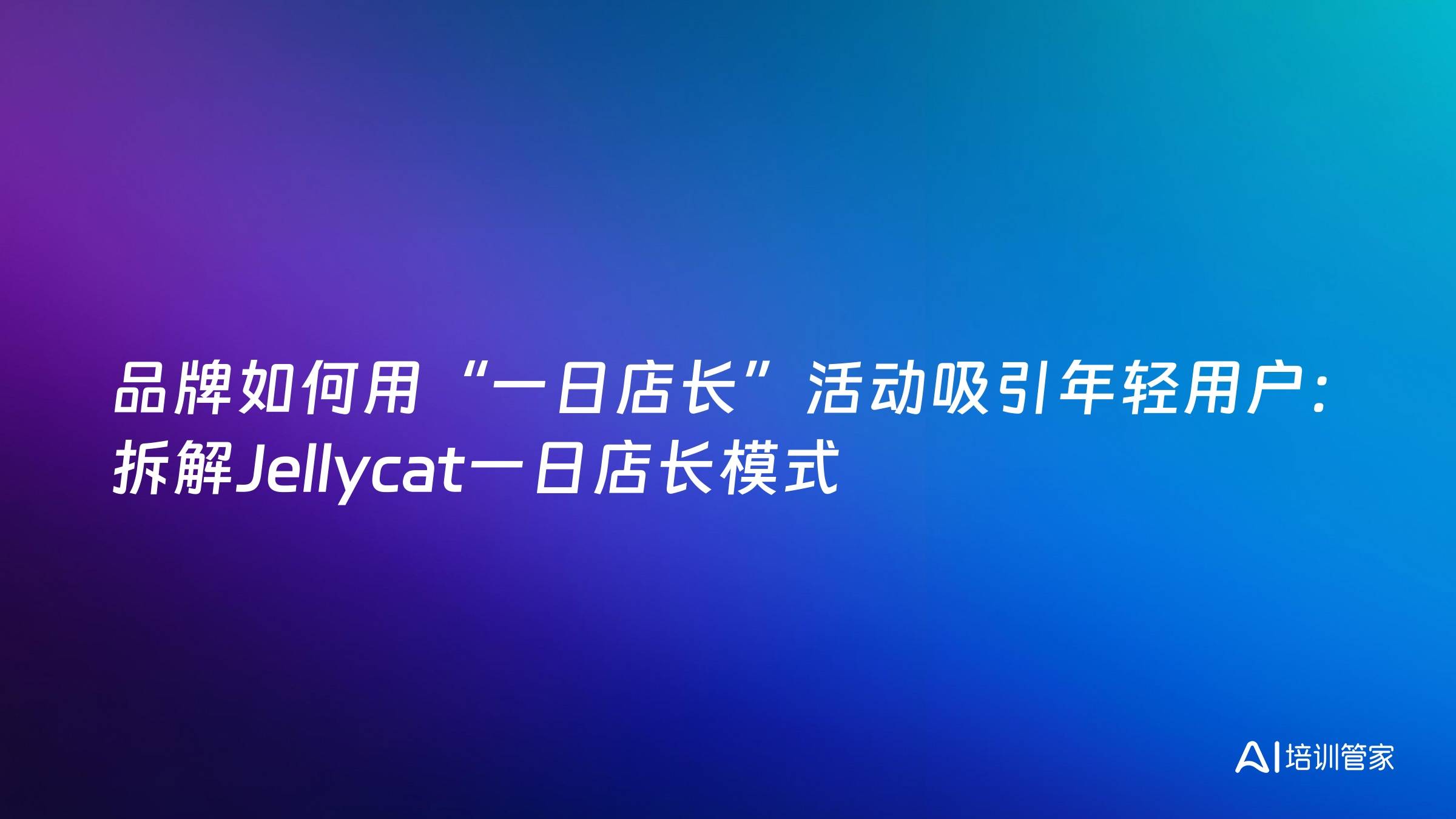 品牌如何用“一日店长”活动吸引年轻用户：拆解Jellycat一日店长模式