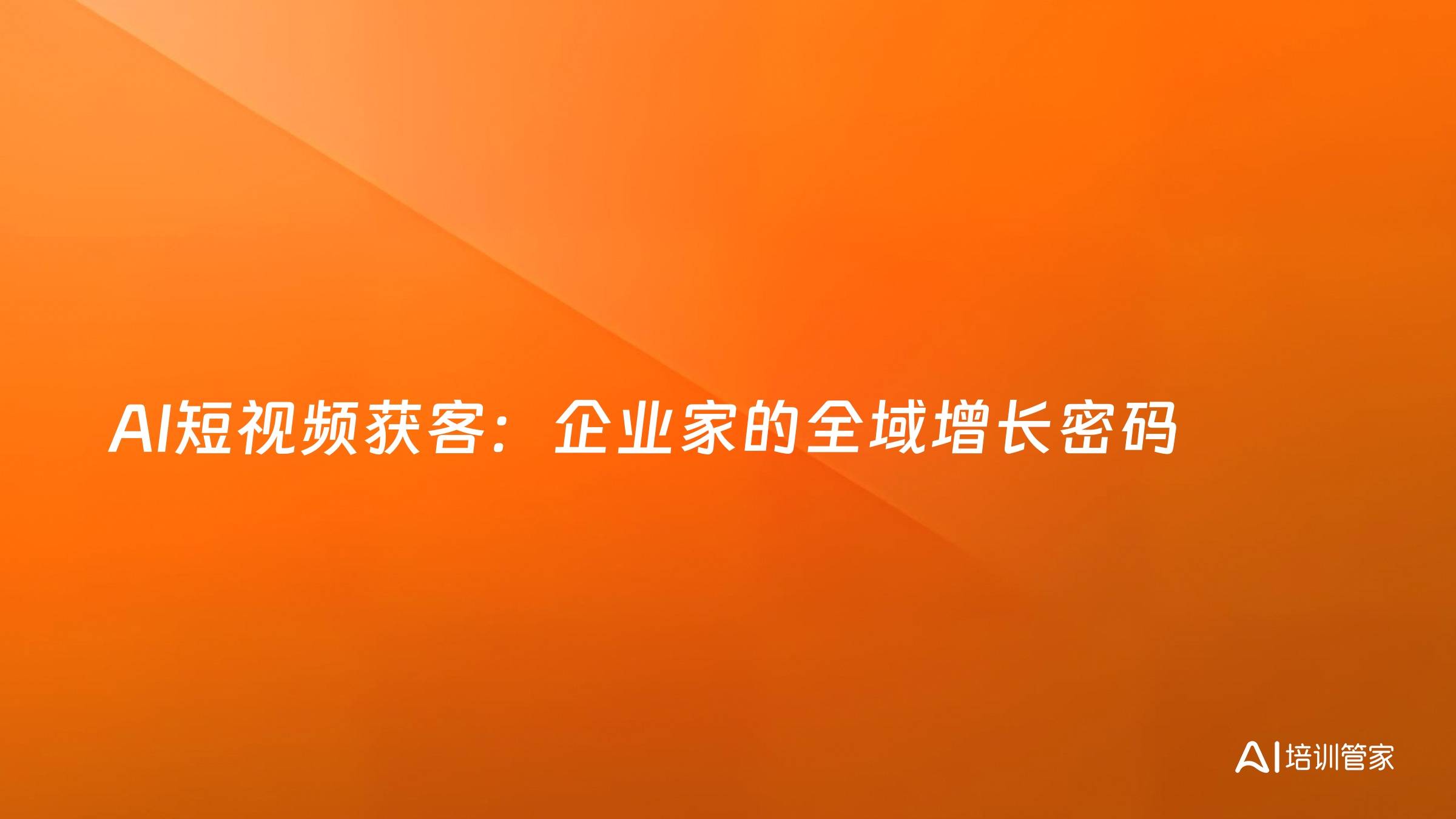 AI短视频获客：企业家的全域增长密码