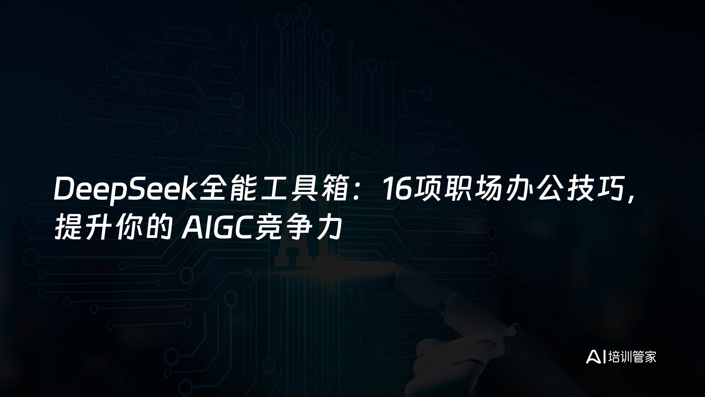 DeepSeek全能工具箱：16项职场办公技巧，提升你的 AIGC竞争力